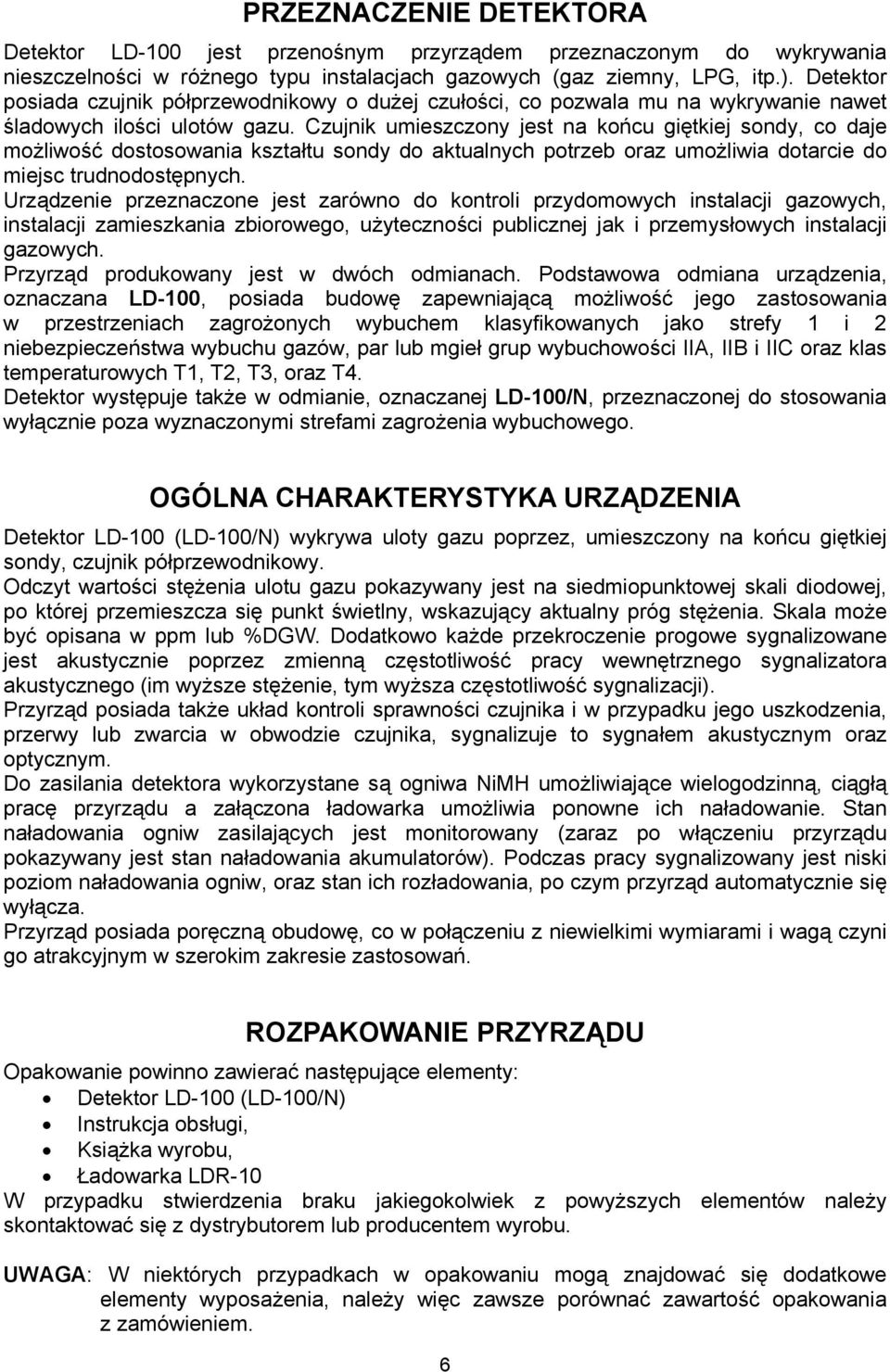 Czujnik umieszczony jest na końcu giętkiej sondy, co daje możliwość dostosowania kształtu sondy do aktualnych potrzeb oraz umożliwia dotarcie do miejsc trudnodostępnych.