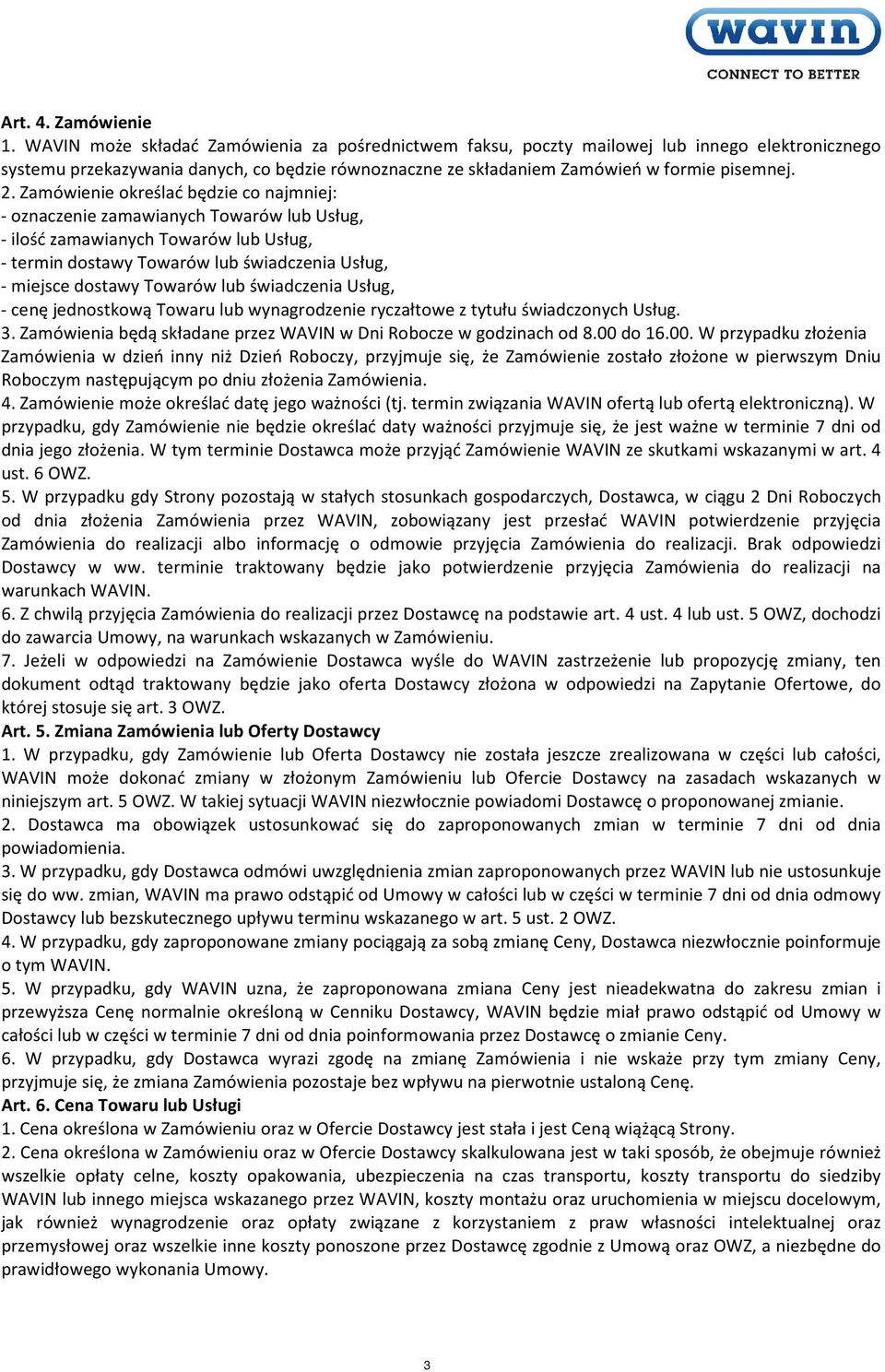 Zamówienie określać będzie co najmniej: - oznaczenie zamawianych Towarów lub Usług, - ilość zamawianych Towarów lub Usług, - termin dostawy Towarów lub świadczenia Usług, - miejsce dostawy Towarów