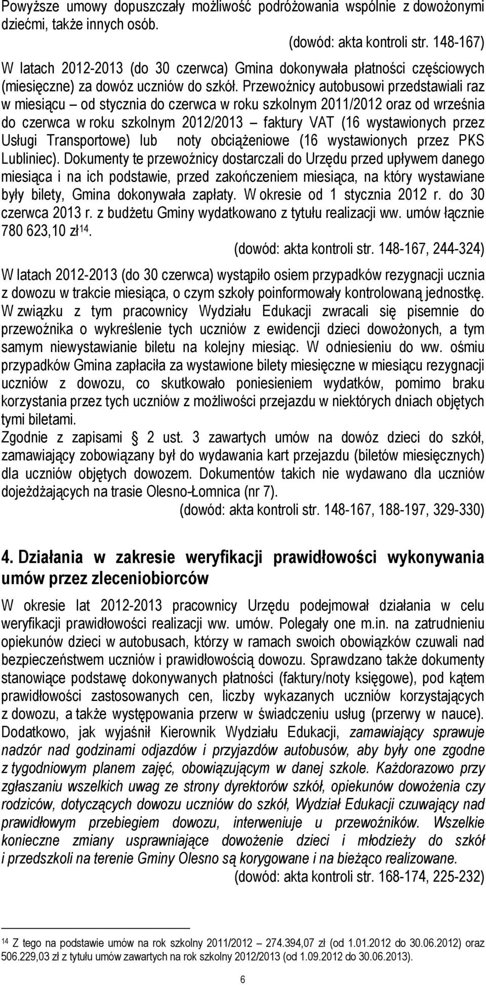 Przewoźnicy autobusowi przedstawiali raz w miesiącu od stycznia do czerwca w roku szkolnym 2011/2012 oraz od września do czerwca w roku szkolnym 2012/2013 faktury VAT (16 wystawionych przez Usługi