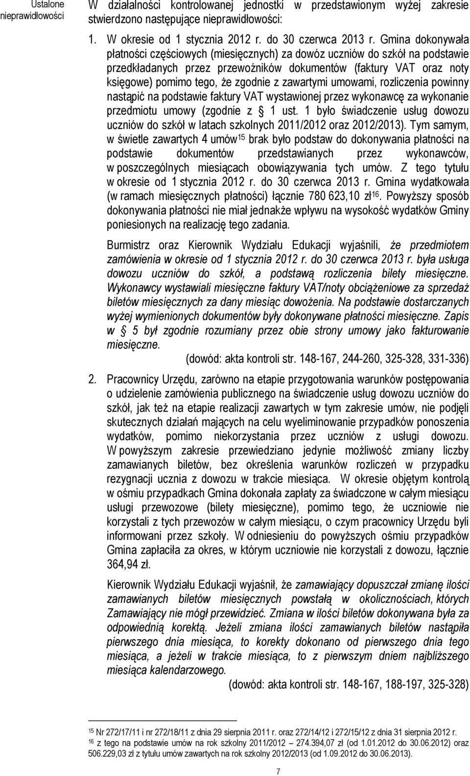 zawartymi umowami, rozliczenia powinny nastąpić na podstawie faktury VAT wystawionej przez wykonawcę za wykonanie przedmiotu umowy (zgodnie z 1 ust.