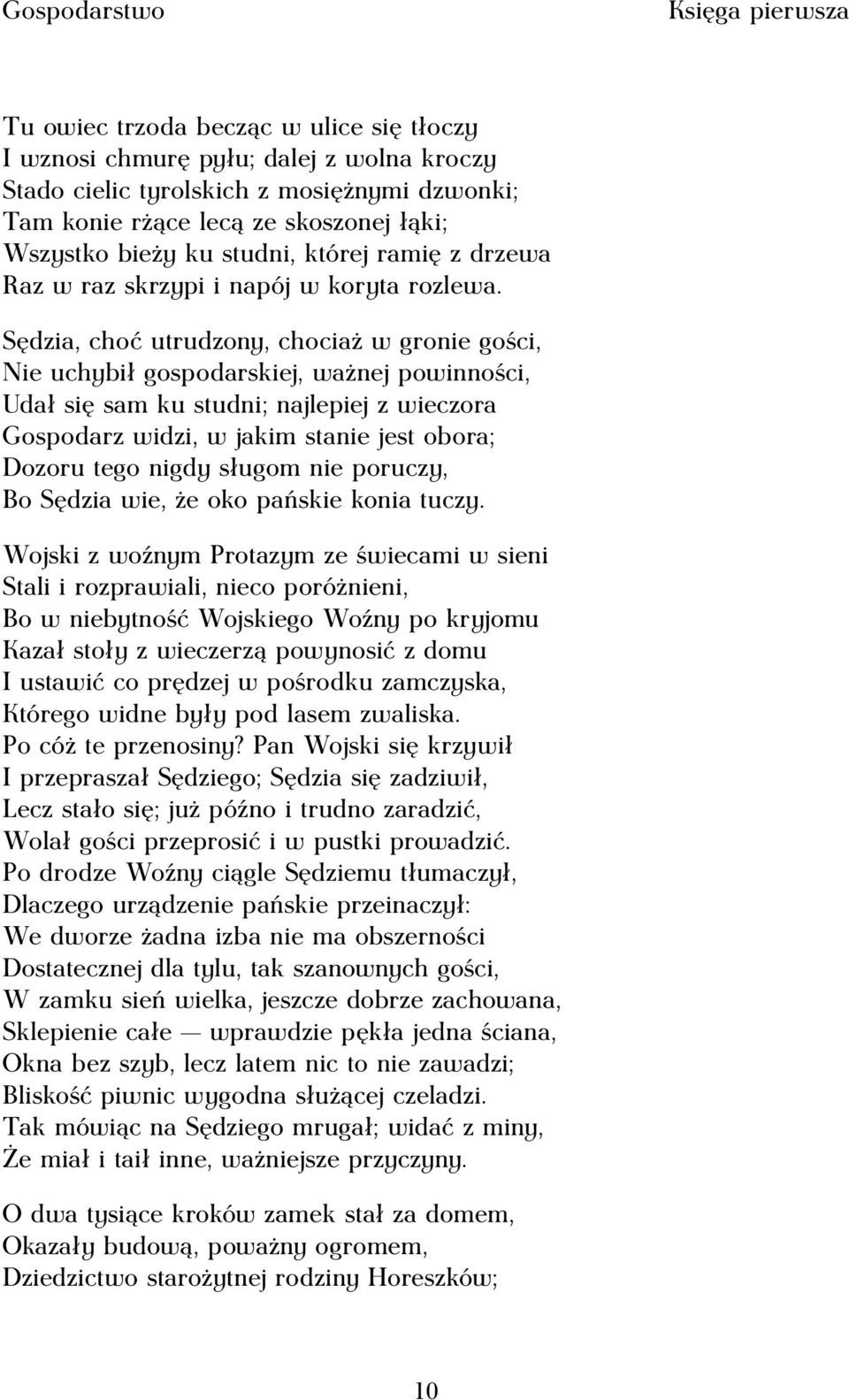 Sędzia, choć utrudzony, chociaż w gronie gości, Nie uchybił gospodarskiej, ważnej powinności, Udał się sam ku studni; najlepiej z wieczora Gospodarz widzi, w jakim stanie jest obora; Dozoru tego