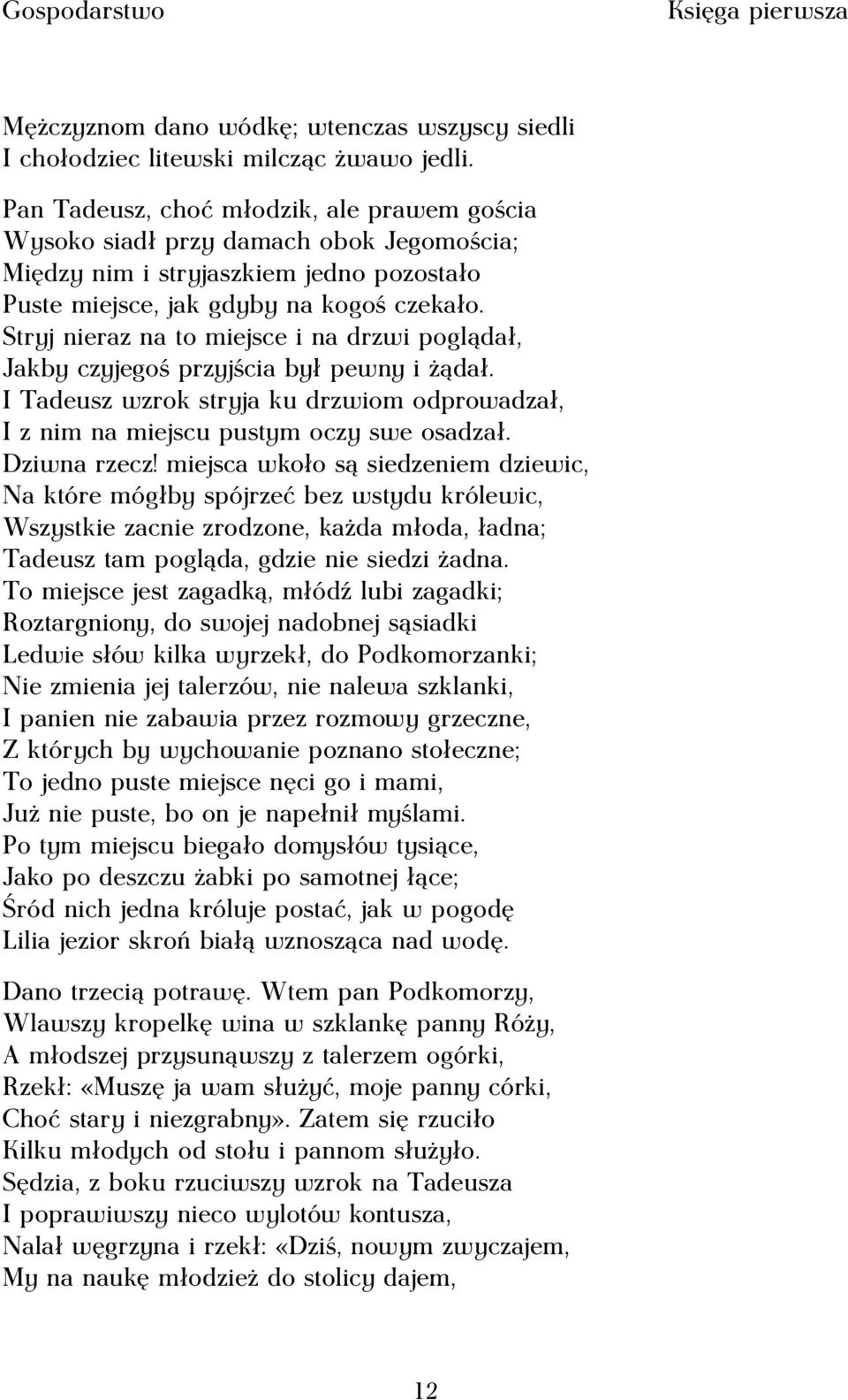 Stryj nieraz na to miejsce i na drzwi poglądał, Jakby czyjegoś przyjścia był pewny i żądał. I Tadeusz wzrok stryja ku drzwiom odprowadzał, I z nim na miejscu pustym oczy swe osadzał. Dziwna rzecz!