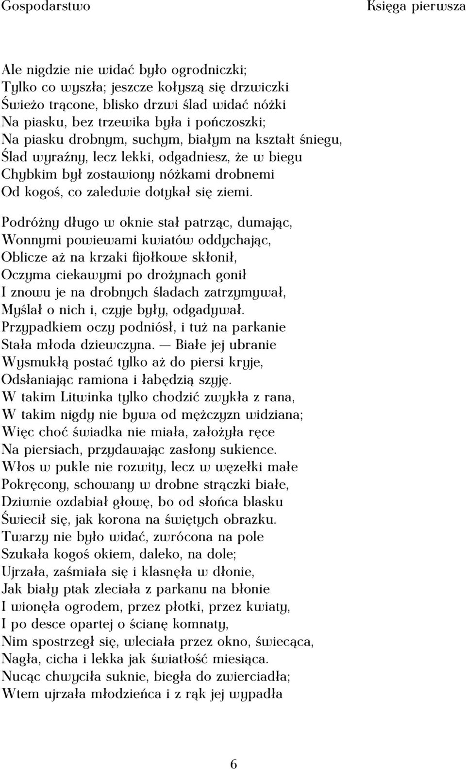 Podróżny długo w oknie stał patrząc, dumając, Wonnymi powiewami kwiatów oddychając, Oblicze aż na krzaki fijołkowe skłonił, Oczyma ciekawymi po drożynach gonił I znowu je na drobnych śladach