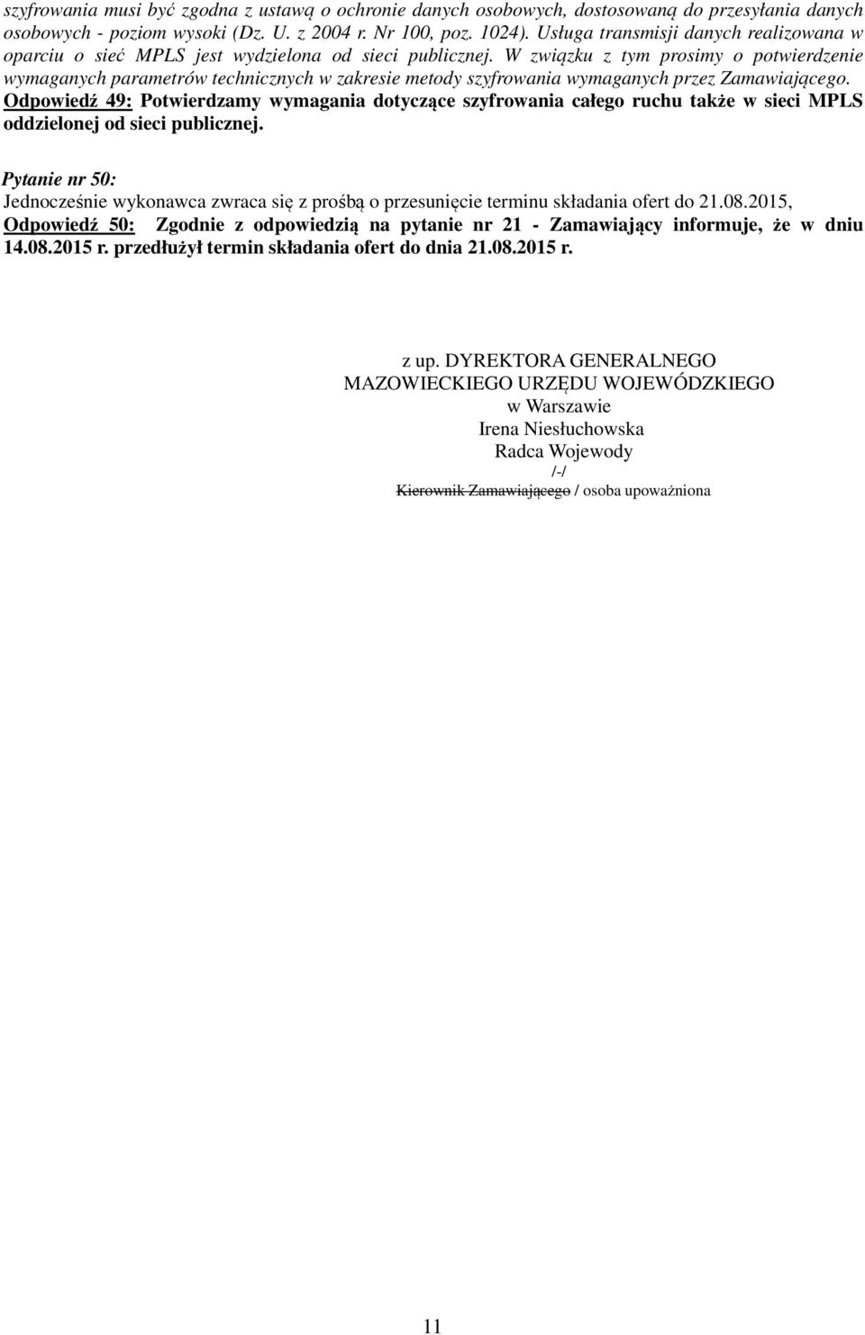 W związku z tym prosimy o potwierdzenie wymaganych parametrów technicznych w zakresie metody szyfrowania wymaganych przez Zamawiającego.