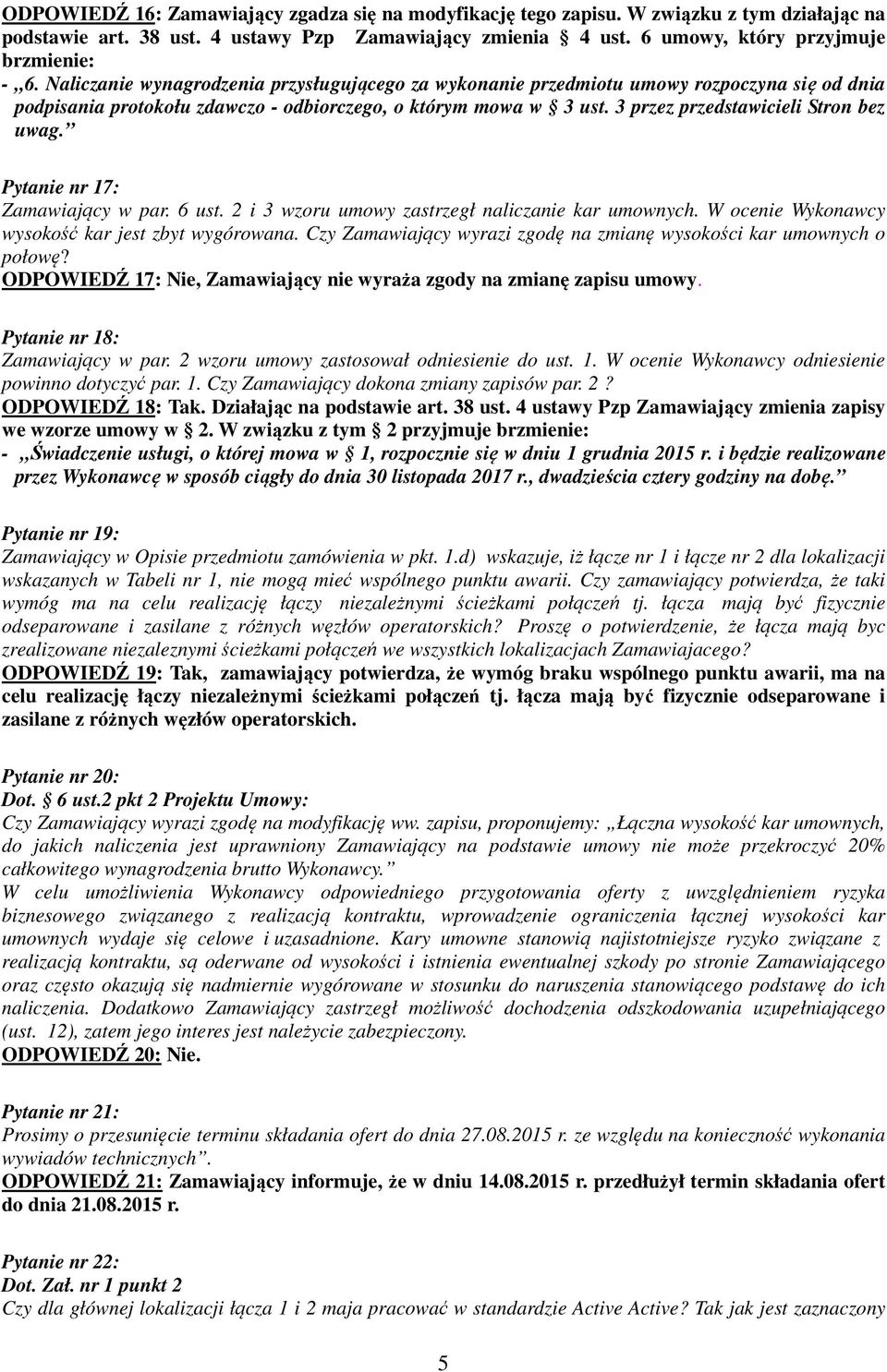 Pytanie nr 17: Zamawiający w par. 6 ust. 2 i 3 wzoru umowy zastrzegł naliczanie kar umownych. W ocenie Wykonawcy wysokość kar jest zbyt wygórowana.