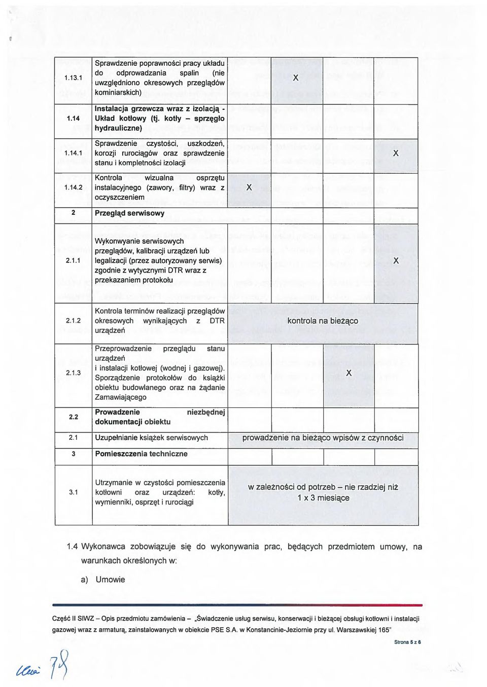 1.1 Wykonwyanie serwisowych przeglądów, kalibracji urządzeń lub legalizacji (przez autoryzowany serwis) zgodnie z wytycznymi DTR wraz z przekazaniem protokołu 2.1.2 Kontrola terminów realizacji przeglądów okresowych wynikających z DTR urządzeń kontrola na bieżąco 2.