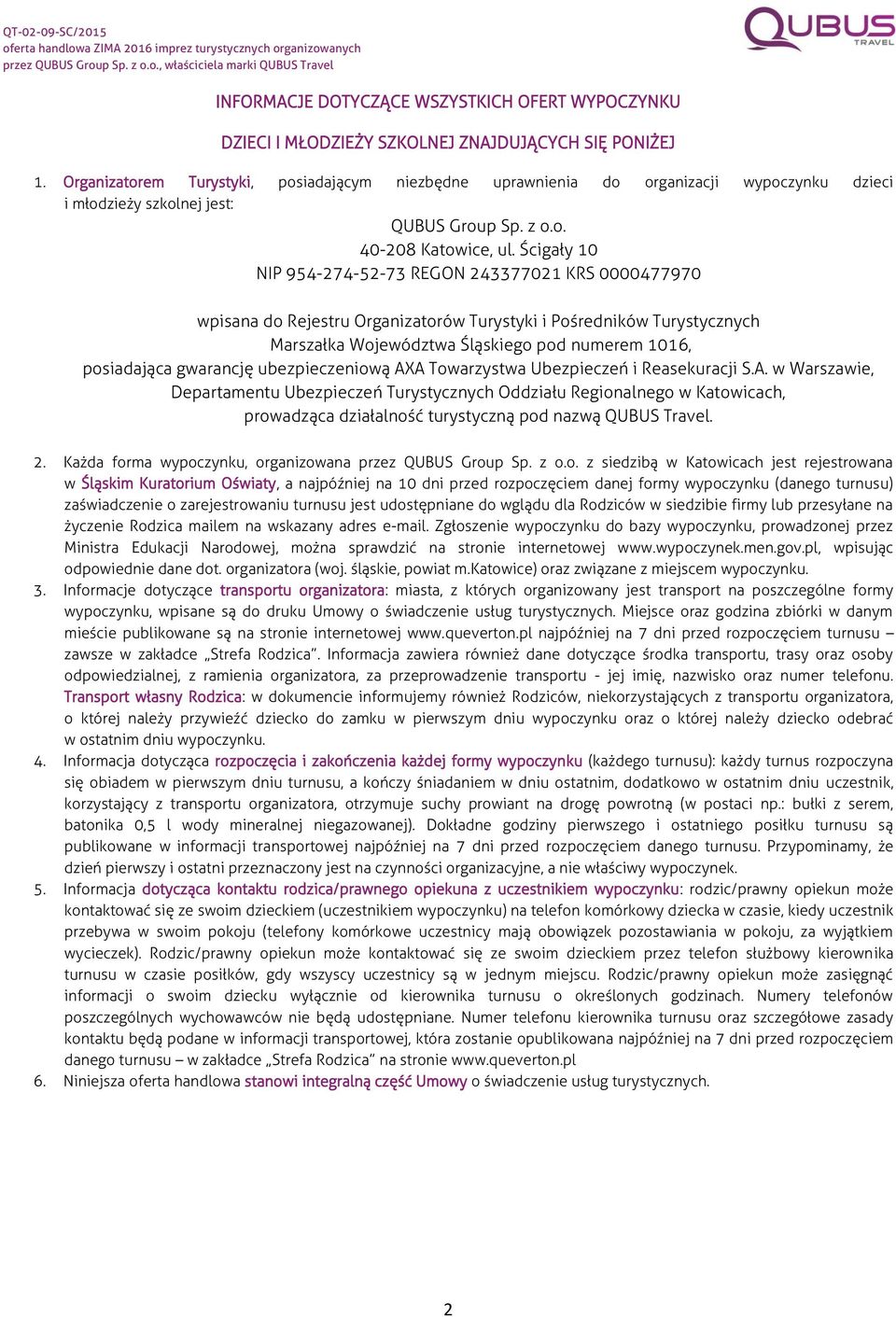 Ścigały 10 NIP 954-274-52-73 REGON 243377021 KRS 0000477970 wpisana do Rejestru Organizatorów Turystyki i Pośredników Turystycznych Marszałka Województwa Śląskiego pod numerem 1016, posiadająca