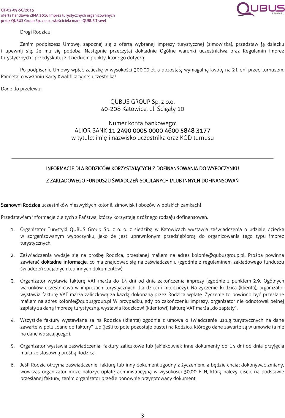 Po podpisaniu Umowy wpłać zaliczkę w wysokości 300,00 zł, a pozostałą wymagalną kwotę na 21 dni przed turnusem. Pamiętaj o wysłaniu Karty Kwalifikacyjnej uczestnika! Dane do przelewu: QUBUS GROUP Sp.