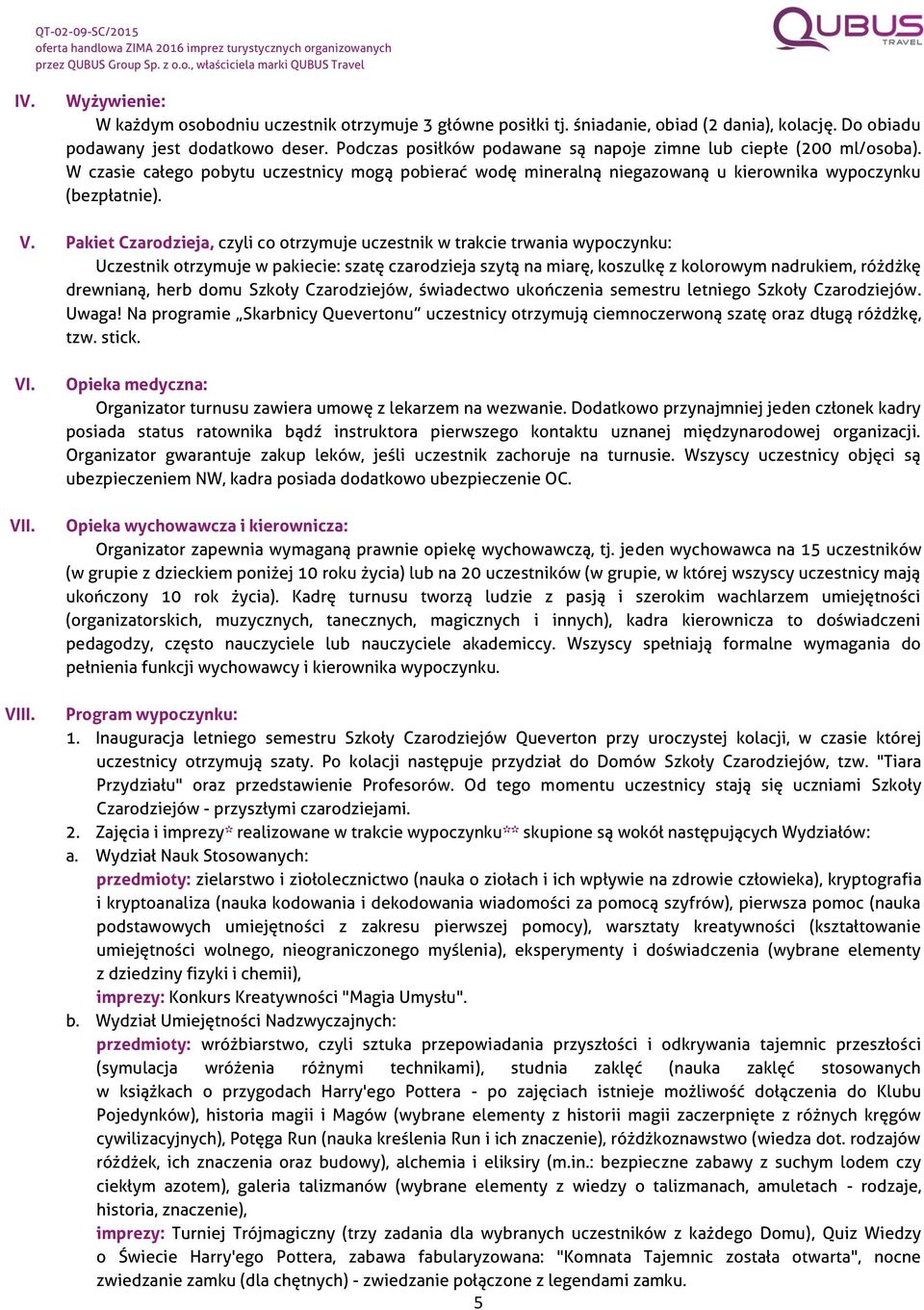 Pakiet Czarodzieja, czyli co otrzymuje uczestnik w trakcie trwania wypoczynku: Uczestnik otrzymuje w pakiecie: szatę czarodzieja szytą na miarę, koszulkę z kolorowym nadrukiem, różdżkę drewnianą,