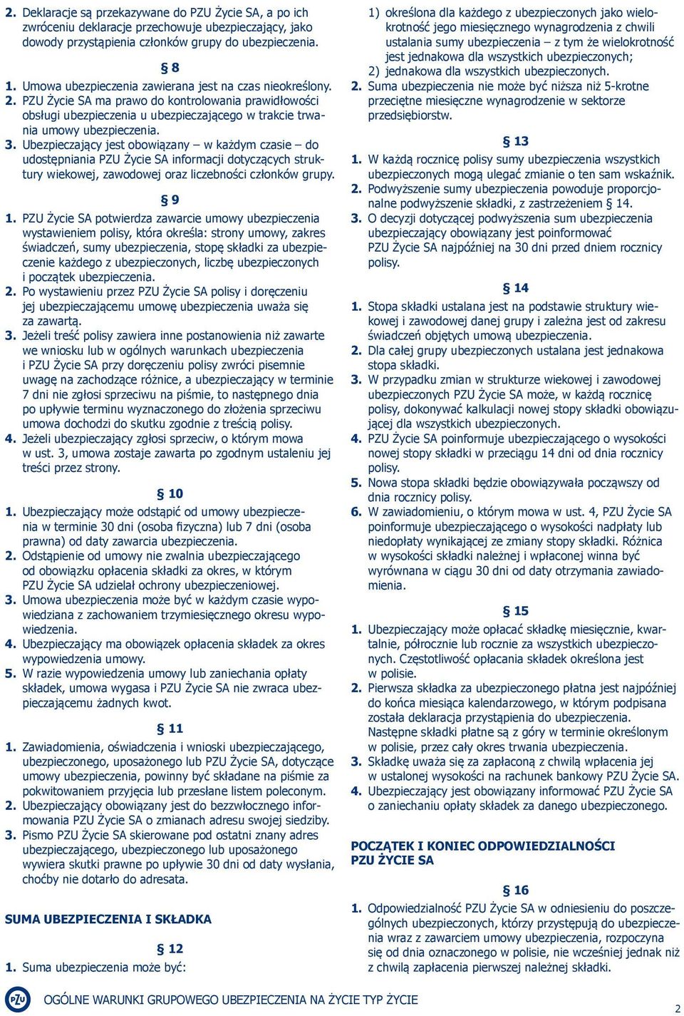 Ubezpieczający jest obowiązany w każdym czasie do udostępniania PZU Życie SA informacji dotyczących struktury wiekowej, zawodowej oraz liczebności członków grupy. 9 1.