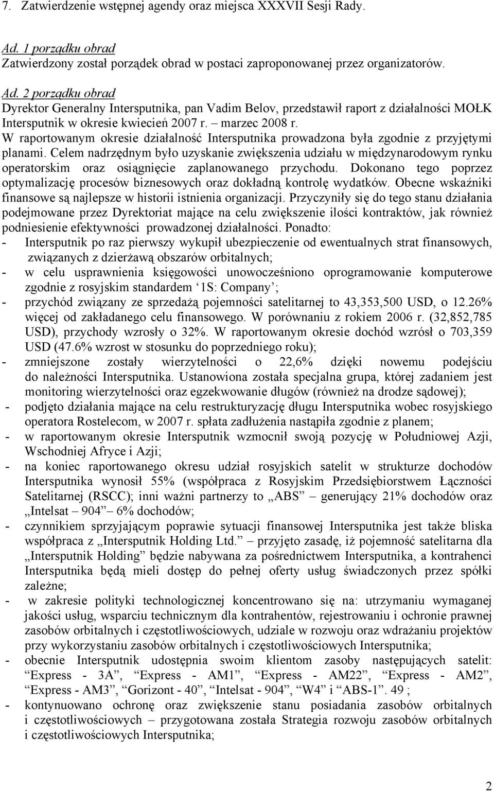 2 porządku obrad Dyrektor Generalny Intersputnika, pan Vadim Belov, przedstawił raport z działalności MOŁK Intersputnik w okresie kwiecień 2007 r. marzec 2008 r.
