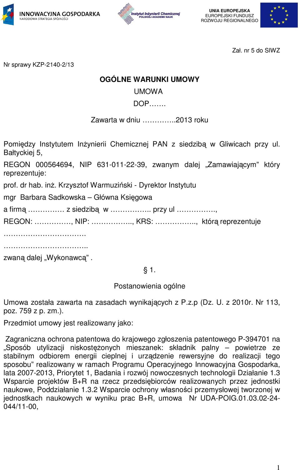 Krzysztof Warmuziński - Dyrektor Instytutu mgr Barbara Sadkowska Główna Księgowa a firmą z siedzibą w.. przy ul., REGON:, NIP:.., KRS:.., którą reprezentuje... zwaną dalej Wykonawcą. 1.