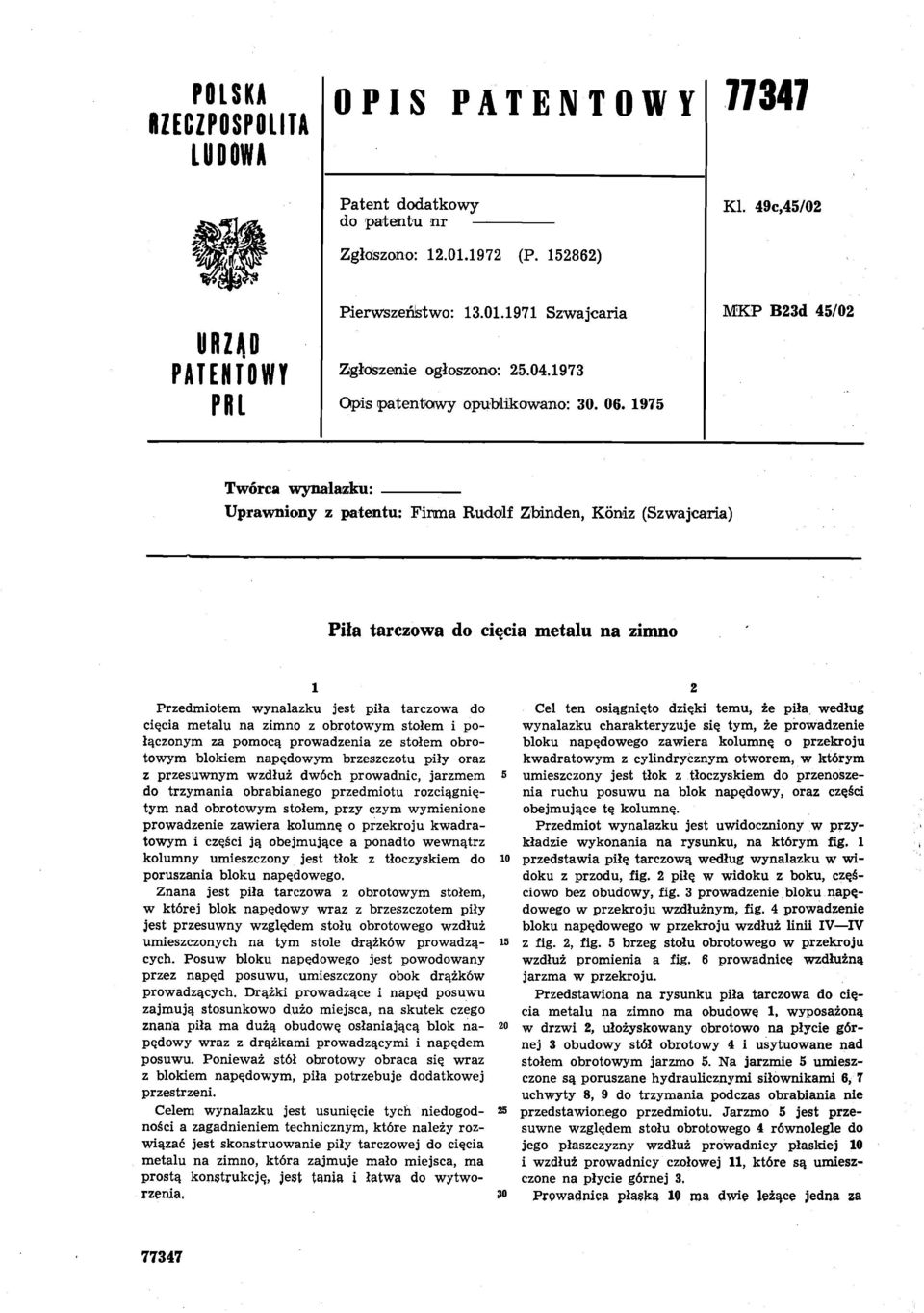 1975 MKP B23d 45/02 Twórca wynalazku: Uprawniany z patentu: Firma Rudolf Zbinden, Kóniz (Szwajcaria) Pila tarczowa do cięcia metalu na zimno Przedmiotem wynalazku jest piła tarczowa do cięcia metalu