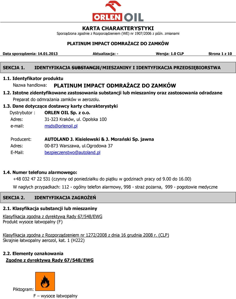 Dane dotyczące dostawcy karty charakterystyki Dystrybutor : ORLEN OIL Sp. z o.o. Adres: 31-323 Kraków, ul. Opolska 100 e-mail: msds@orlenoil.pl Producent: Adres: E-Mail: AUTOLAND J. Kisielewski & J.