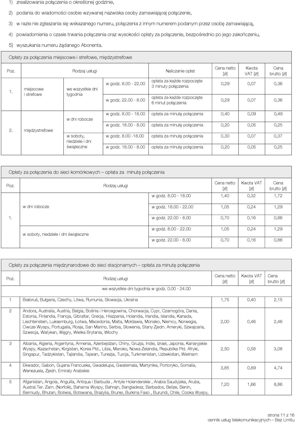 Opłaty za połączenia miejscowe i strefowe, międzystrefowe Naliczanie opłat 1. miejscowe i strefowe we wszystkie dni tygodnia w godz. 8.00-22.00 w godz. 22.00-8.