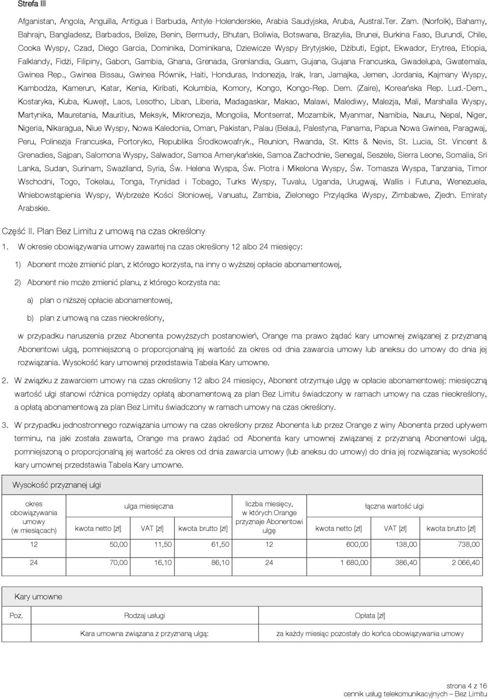 Dominikana, Dziewicze Wyspy Brytyjskie, Dżibuti, Egipt, Ekwador, Erytrea, Etiopia, Falklandy, Fidżi, Filipiny, Gabon, Gambia, Ghana, Grenada, Grenlandia, Guam, Gujana, Gujana Francuska, Gwadelupa,