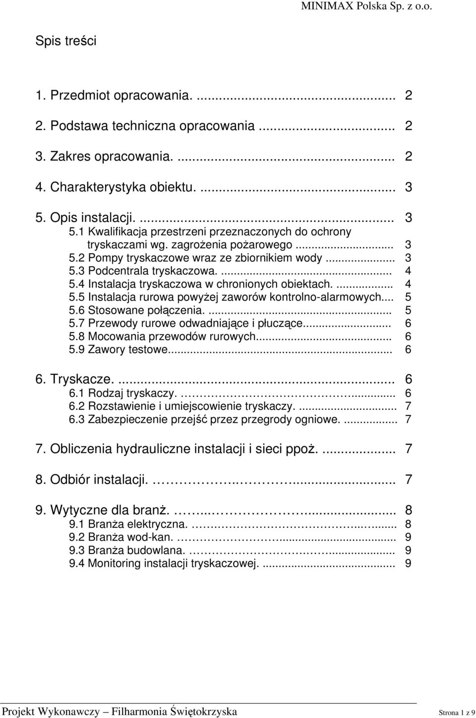 ... 4 5.4 Instalacja tryskaczowa w chronionych obiektach.... 4 5.5 Instalacja rurowa powyżej zaworów kontrolno-alarmowych... 5 5.6 Stosowane połączenia.... 5 5.7 Przewody rurowe odwadniające i płuczące.