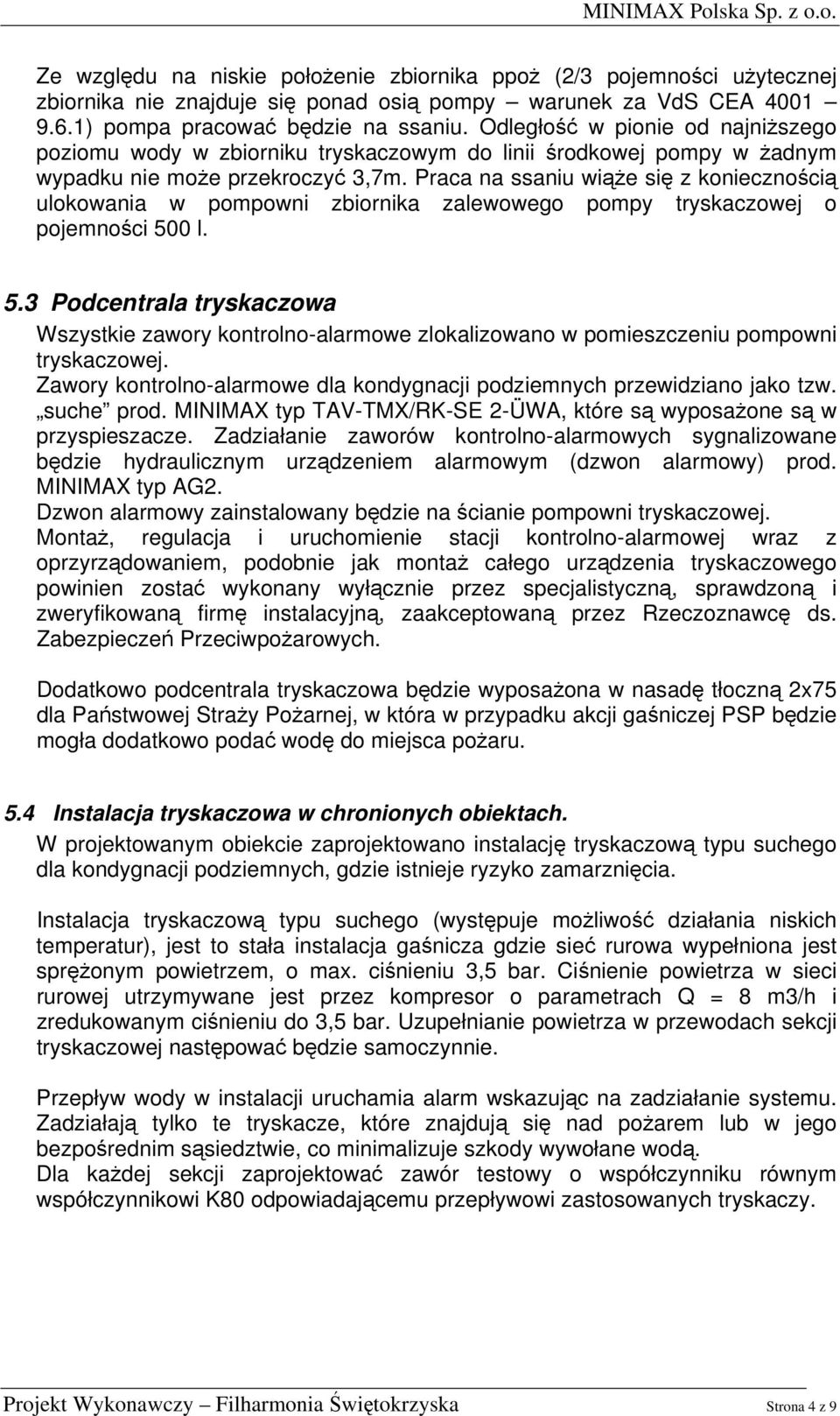 Praca na ssaniu wiąże się z koniecznością ulokowania w pompowni zbiornika zalewowego pompy tryskaczowej o pojemności 50