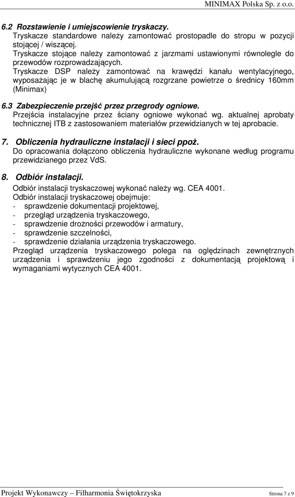 Tryskacze DSP należy zamontować na krawędzi kanału wentylacyjnego, wyposażając je w blachę akumulującą rozgrzane powietrze o średnicy 160mm (Minimax) 6.