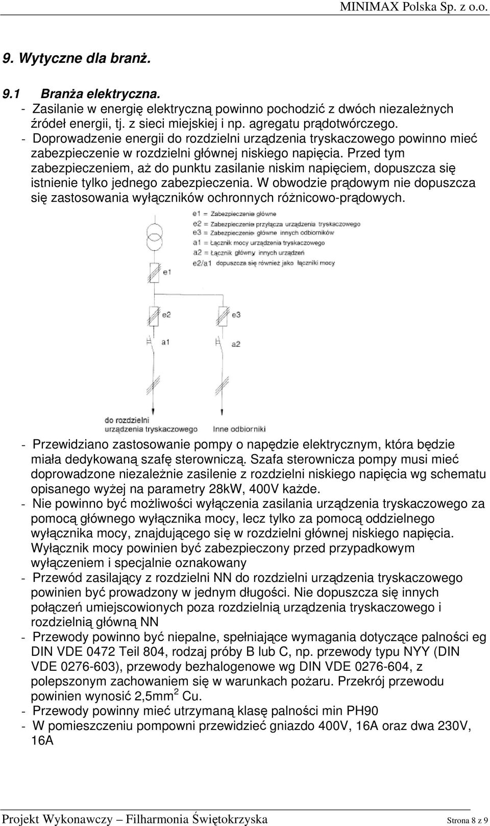 Przed tym zabezpieczeniem, aż do punktu zasilanie niskim napięciem, dopuszcza się istnienie tylko jednego zabezpieczenia.