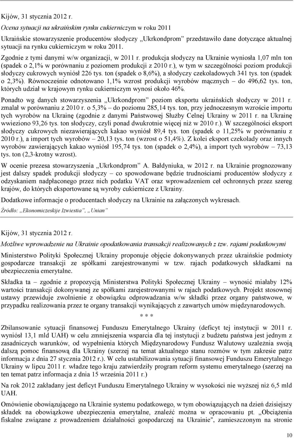 Zgodnie z tymi danymi w/w organizacji, w 2011 r. produkcja słodyczy na Ukrainie wyniosła 1,07 mln ton (spadek o 2,1% w porównaniu z poziomem produkcji z 2010 r.