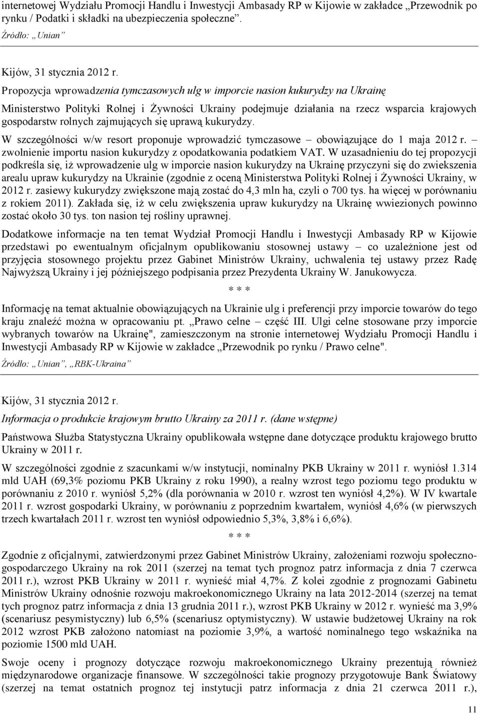 zajmujących się uprawą kukurydzy. W szczególności w/w resort proponuje wprowadzić tymczasowe obowiązujące do 1 maja 2012 r. zwolnienie importu nasion kukurydzy z opodatkowania podatkiem VAT.