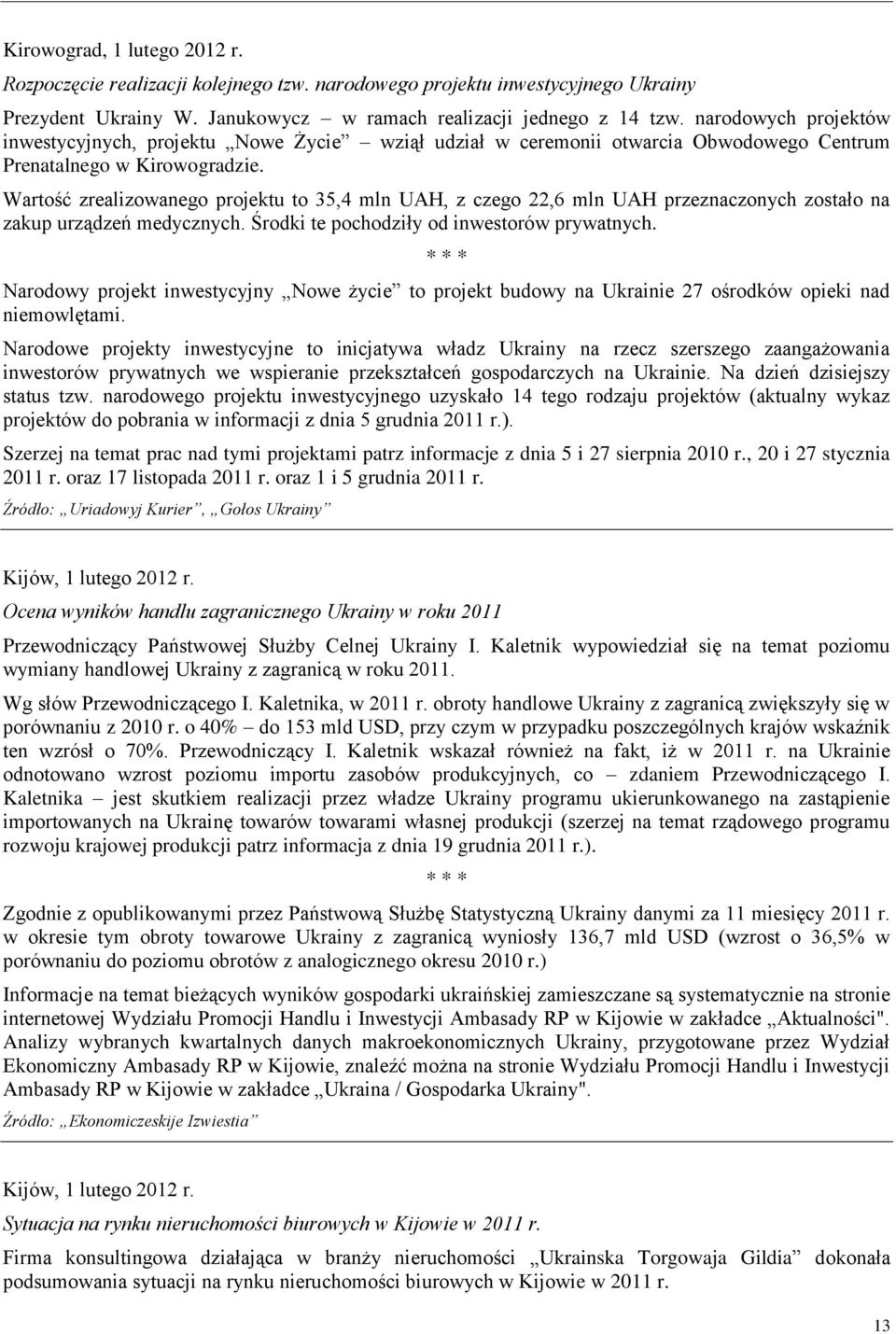 Wartość zrealizowanego projektu to 35,4 mln UAH, z czego 22,6 mln UAH przeznaczonych zostało na zakup urządzeń medycznych. Środki te pochodziły od inwestorów prywatnych.