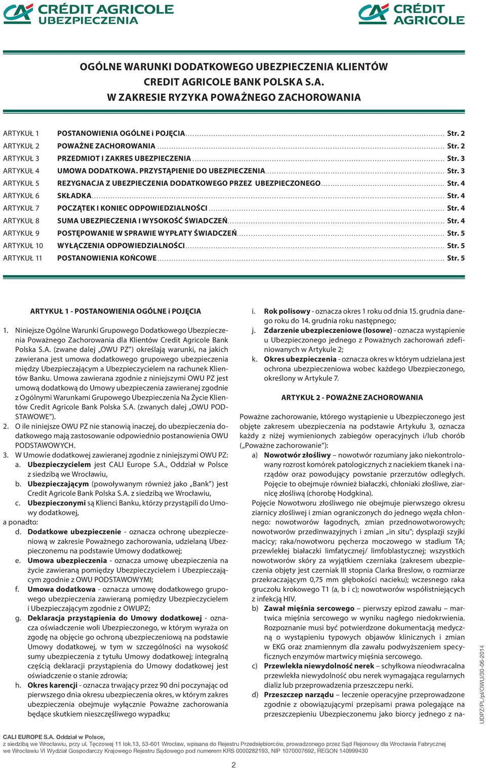 .. Str. 4 ARTYKUŁ 6 SKŁADKA... Str. 4 ARTYKUŁ 7 POCZĄTEK I KONIEC ODPOWIEDZIALNOŚCI... Str. 4 ARTYKUŁ 8 SUMA UBEZPIECZENIA I WYSOKOŚĆ ŚWIADCZEŃ... Str. 4 ARTYKUŁ 9 POSTĘPOWANIE W SPRAWIE WYPŁATY ŚWIADCZEŃ.