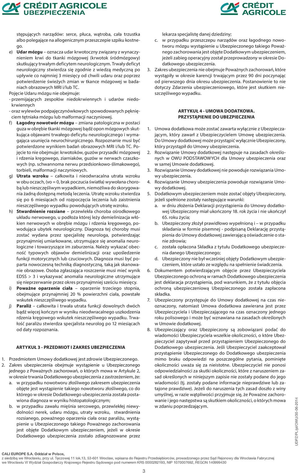 Trwały deficyt neurologiczny stwierdza się zgodnie z wiedzą medyczną po upływie co najmniej 3 miesięcy od chwili udaru oraz poprzez potwierdzenie świeżych zmian w tkance mózgowej w badaniach