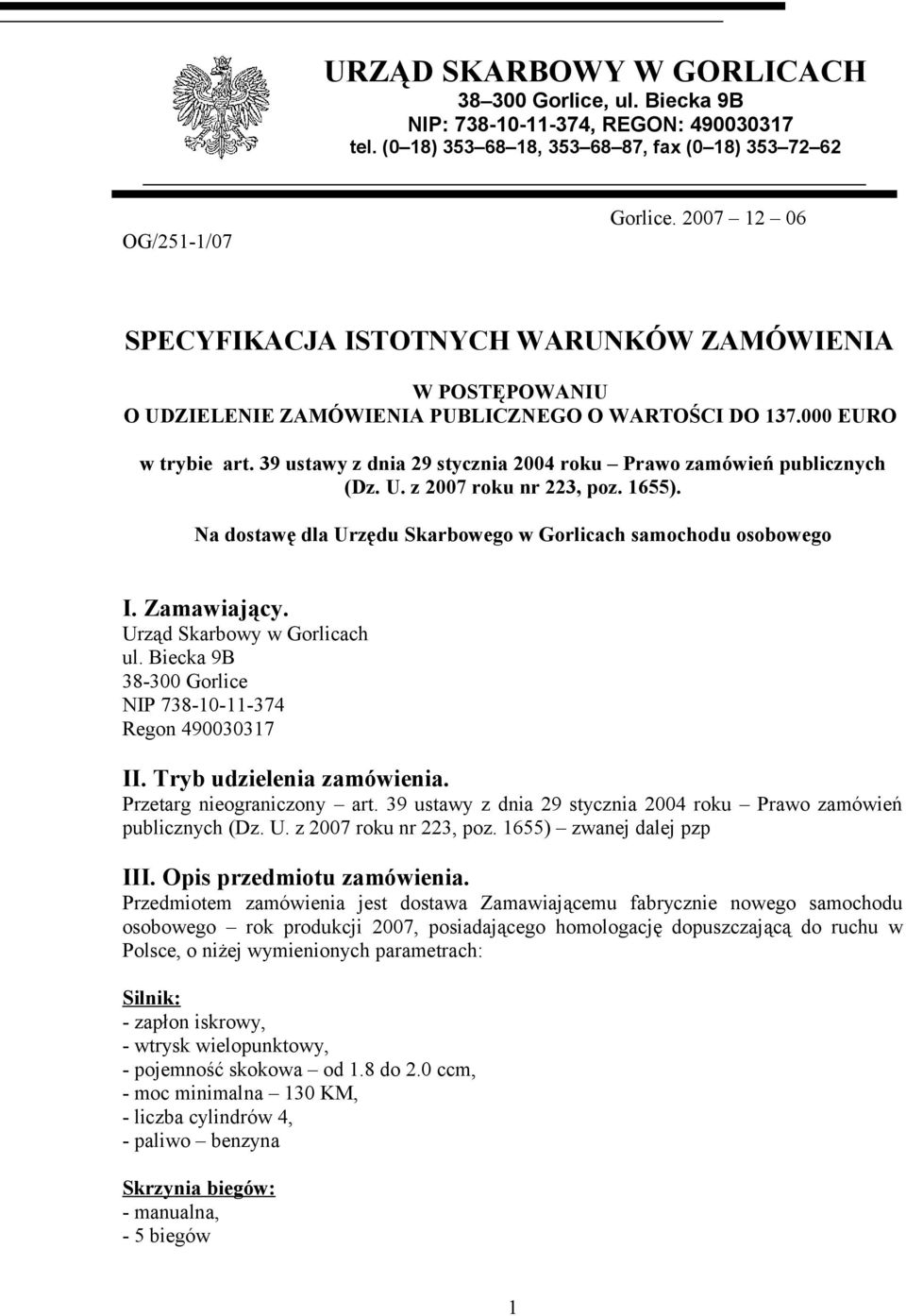 39 ustawy z dnia 29 stycznia 2004 roku Prawo zamówień publicznych (Dz. U. z 2007 roku nr 223, poz. 1655). Na dostawę dla Urzędu Skarbowego w Gorlicach samochodu osobowego I. Zamawiający.