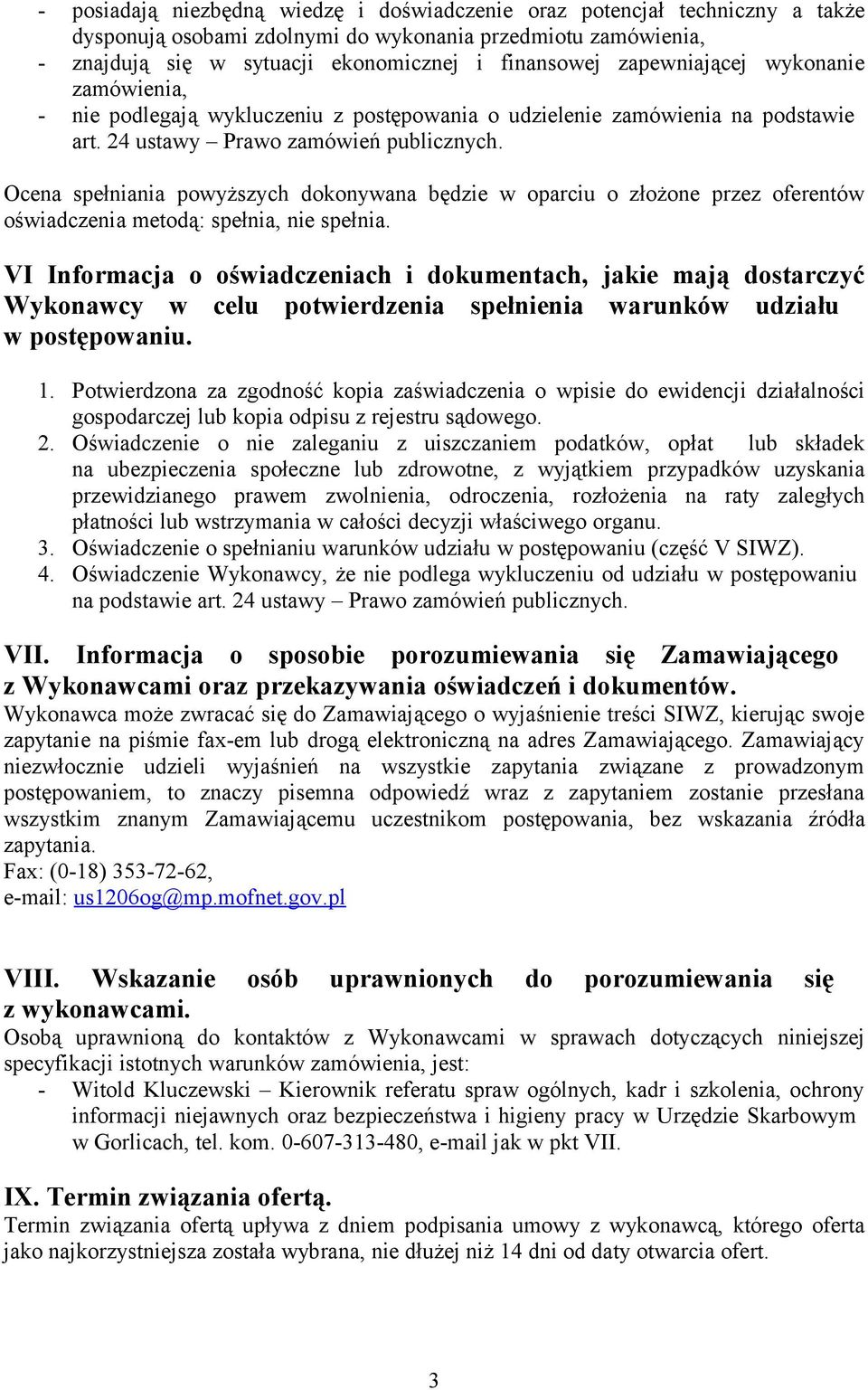 Ocena spełniania powyższych dokonywana będzie w oparciu o złożone przez oferentów oświadczenia metodą: spełnia, nie spełnia.