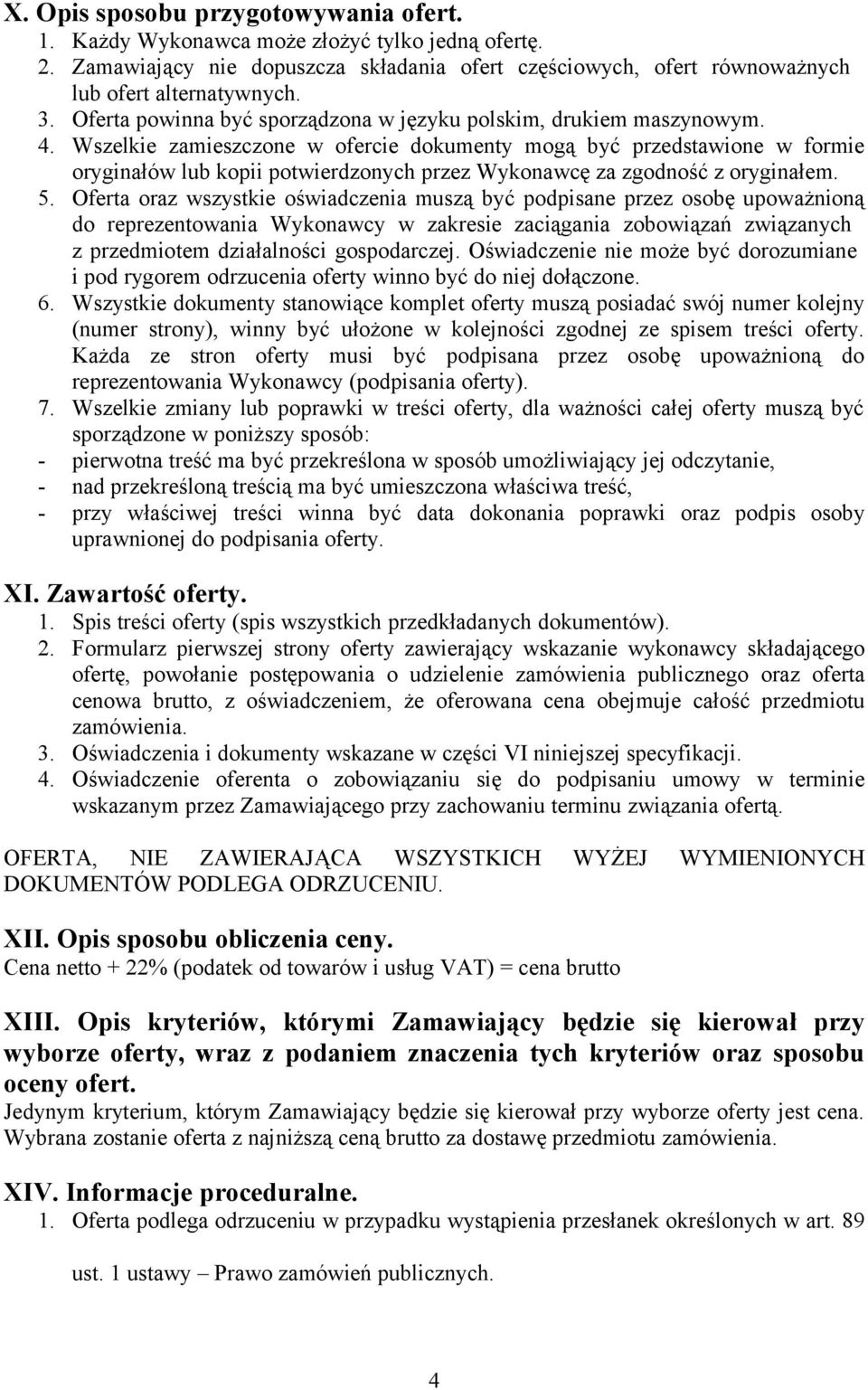 Wszelkie zamieszczone w ofercie dokumenty mogą być przedstawione w formie oryginałów lub kopii potwierdzonych przez Wykonawcę za zgodność z oryginałem. 5.