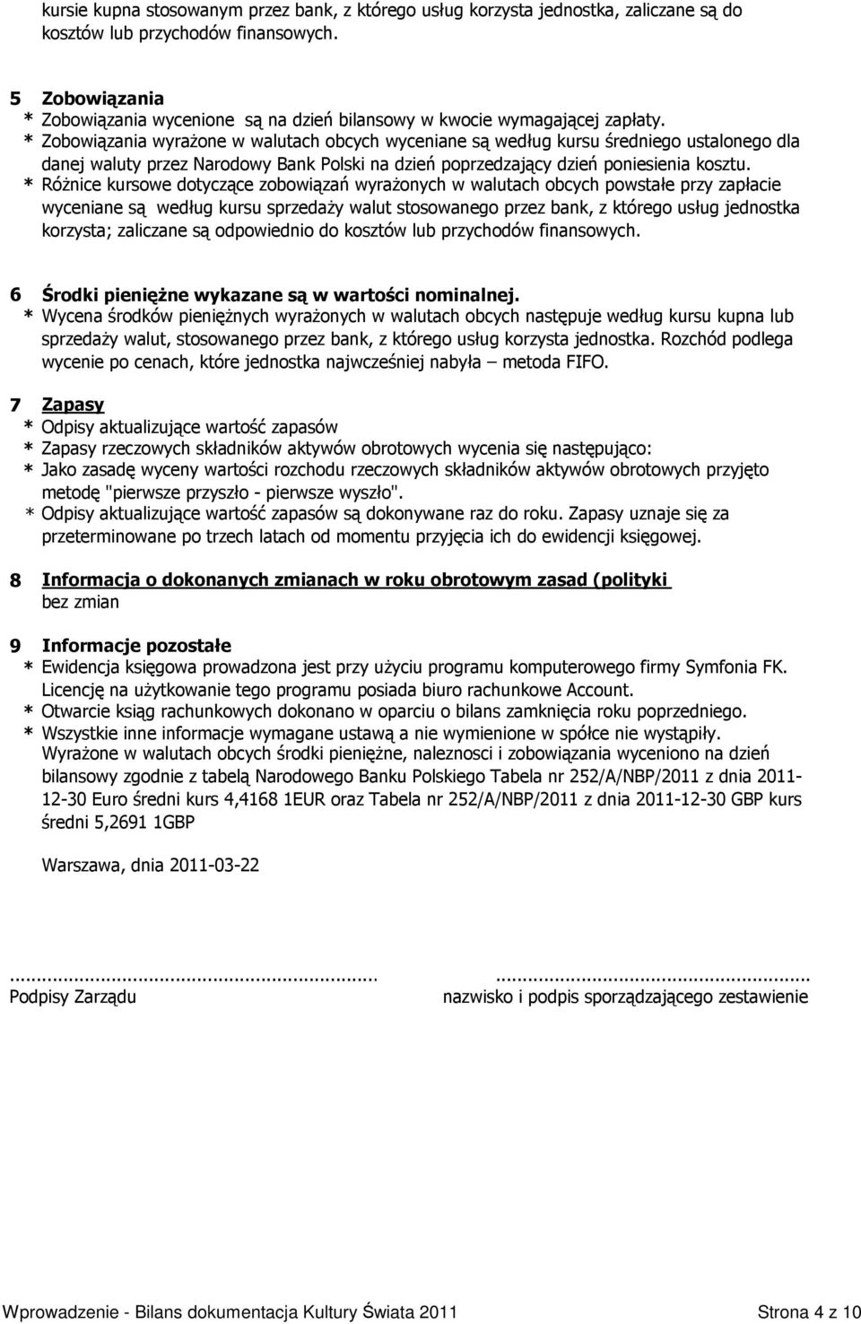 Zobowiązania wyraŝone w walutach obcych wyceniane są według kursu średniego ustalonego dla danej waluty przez Narodowy Bank Polski na dzień poprzedzający dzień poniesienia kosztu.