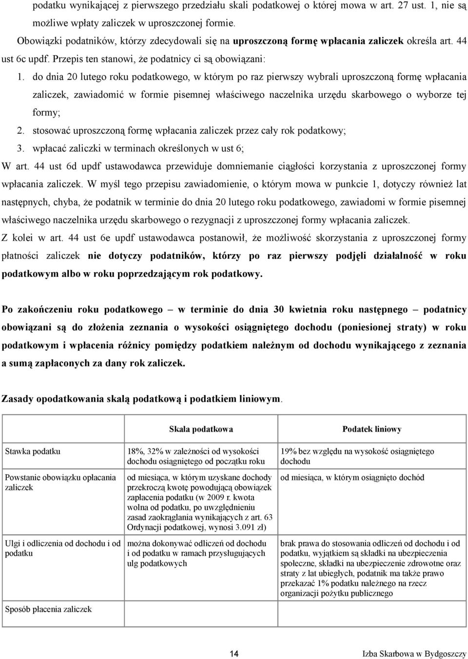 do dnia 20 lutego roku podatkowego, w którym po raz pierwszy wybrali uproszczoną formę wpłacania zaliczek, zawiadomić w formie pisemnej właściwego naczelnika urzędu skarbowego o wyborze tej formy; 2.