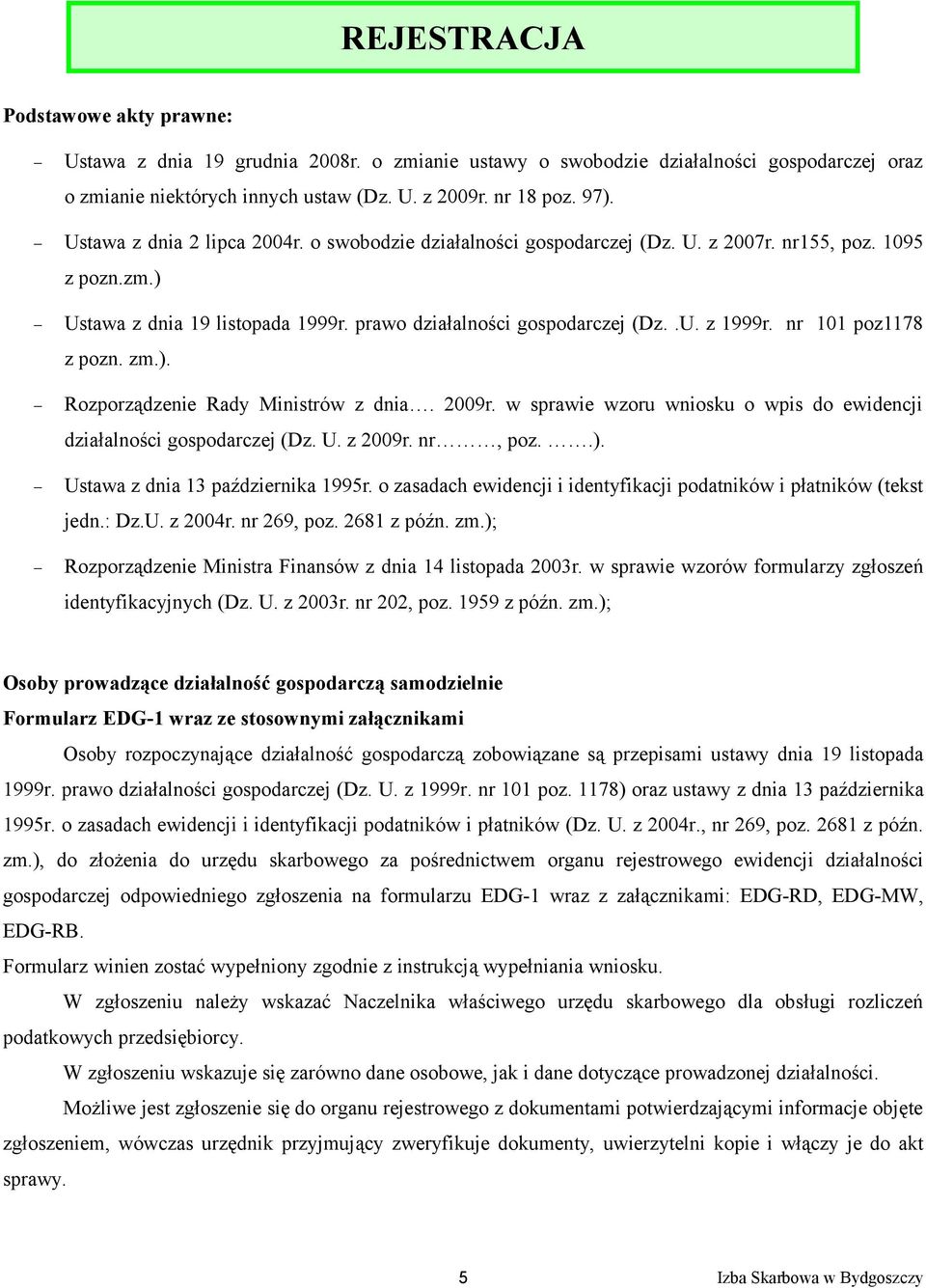 nr 101 poz1178 z pozn. zm.). Rozporządzenie Rady Ministrów z dnia. 2009r. w sprawie wzoru wniosku o wpis do ewidencji działalności gospodarczej (Dz. U. z 2009r. nr, poz..). Ustawa z dnia 13 października 1995r.