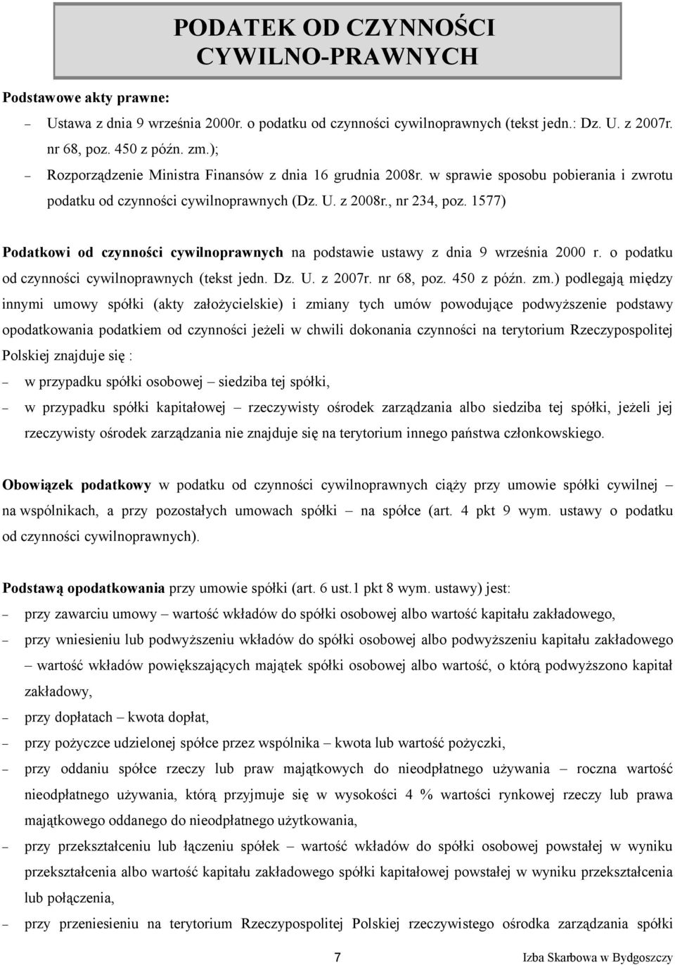 , nr 234, poz. 1577) Podatkowi od czynności cywilnoprawnych na podstawie ustawy z dnia 9 września 2000 r. o podatku od czynności cywilnoprawnych (tekst jedn. Dz. U. z 2007r. nr 68, poz. 450 z późn.