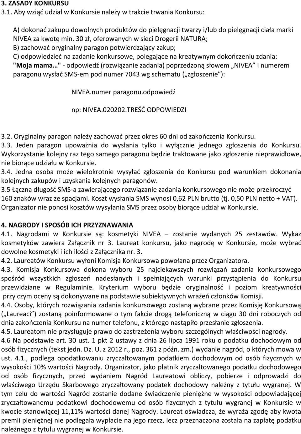 odpowiedź (rozwiązanie zadania) poprzedzoną słowem NIVEA i numerem paragonu wysłać SMS-em pod numer 7043 wg schematu ( zgłoszenie ): NIVEA.numer paragonu.odpowiedź np: NIVEA.020202.TREŚĆ ODPOWIEDZI 3.