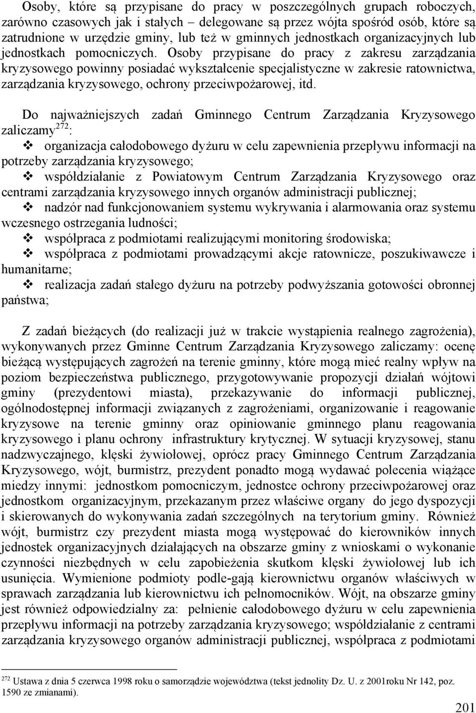 Osoby przypisane do pracy z zakresu zarządzania kryzysowego powinny posiadać wykształcenie specjalistyczne w zakresie ratownictwa, zarządzania kryzysowego, ochrony przeciwpożarowej, itd.
