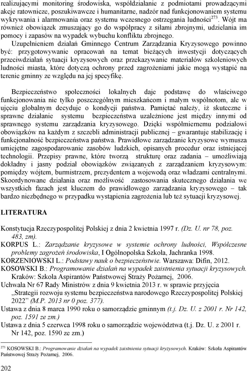 Uzupełnieniem działań Gminnego Centrum Zarządzania Kryzysowego powinno być: przygotowywanie opracowań na temat bieżących inwestycji dotyczących przeciwdziałań sytuacji kryzysowych oraz przekazywanie