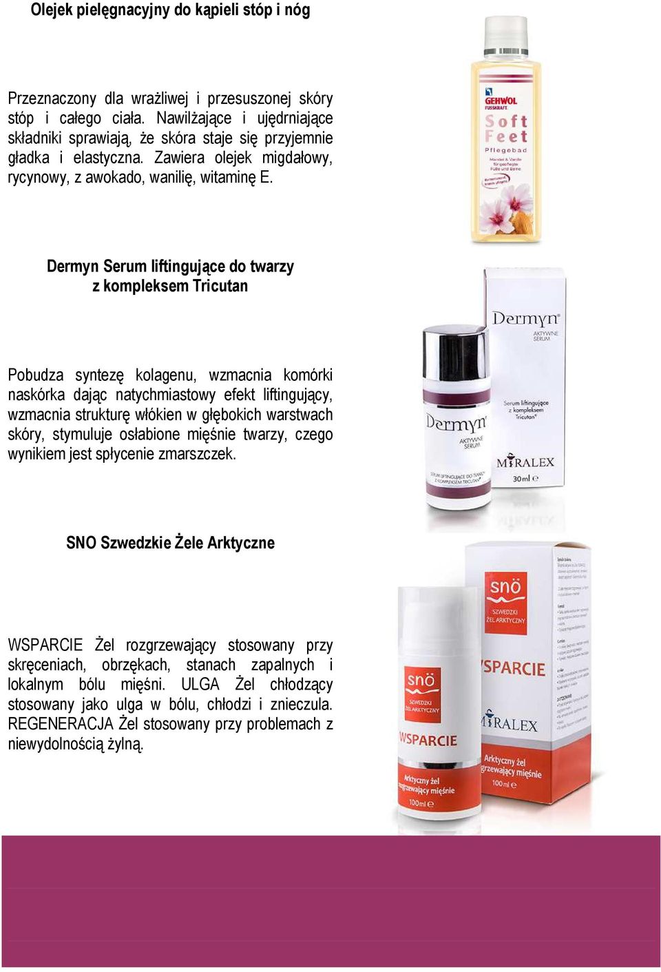 Dermyn Serum liftingujące do twarzy z kompleksem Tricutan Pobudza syntezę kolagenu, wzmacnia komórki naskórka dając natychmiastowy efekt liftingujący, wzmacnia strukturę włókien w głębokich warstwach