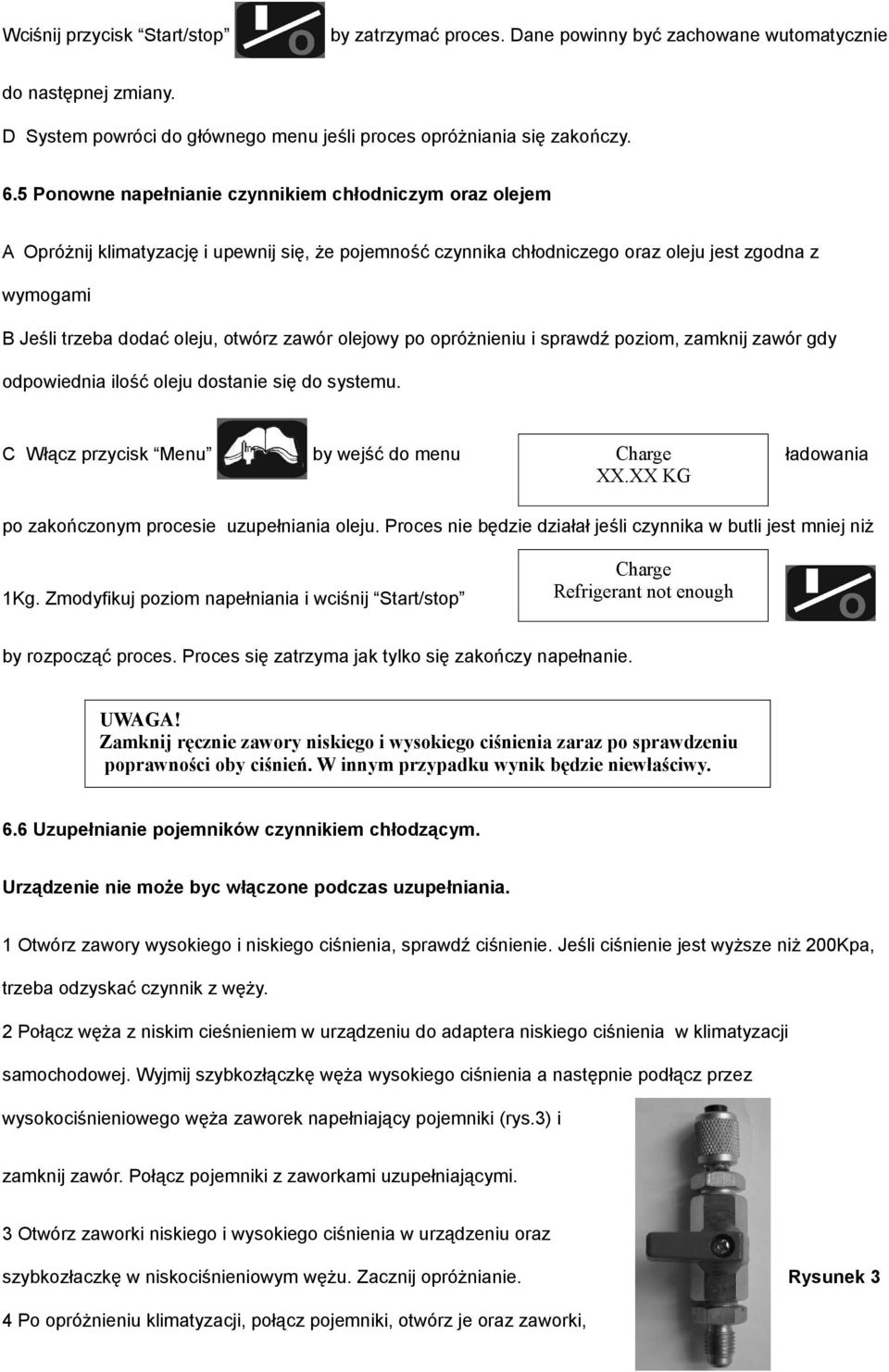 zawór olejowy po opróżnieniu i sprawdź poziom, zamknij zawór gdy odpowiednia ilość oleju dostanie się do systemu. C Włącz przycisk Menu Charge XX.