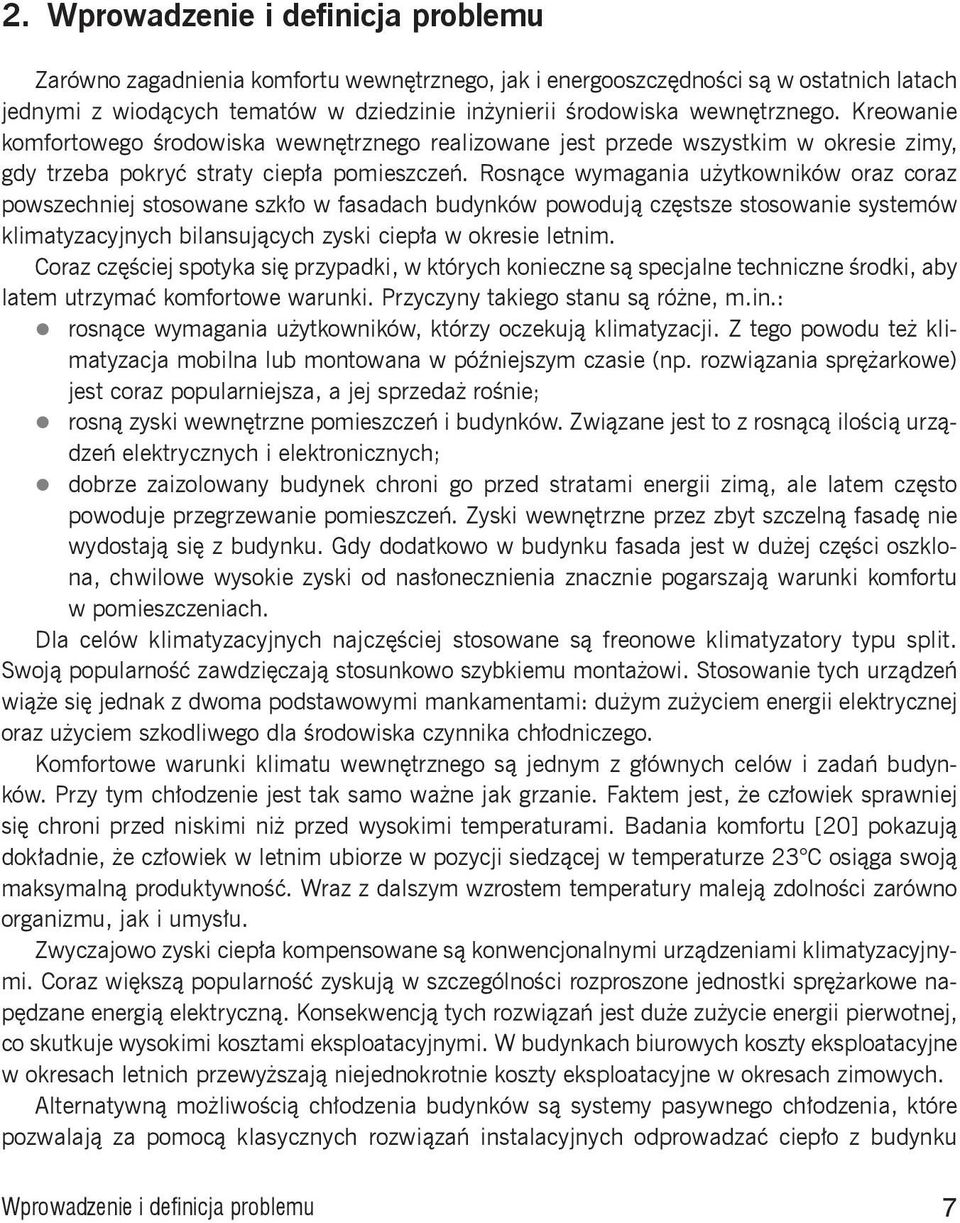 Rosnące wymagania użytkowników oraz coraz powszechniej stosowane szkło w fasadach budynków powodują częstsze stosowanie systemów klimatyzacyjnych bilansujących zyski ciepła w okresie letnim.