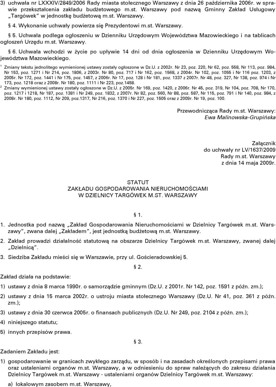 Uchwała wchodzi w życie po upływie 14 dni od dnia ogłoszenia w Dzienniku Urzędowym Województwa Mazowieckiego. 1 Zmiany tekstu jednolitego wymienionej ustawy zostały ogłoszone w Dz.U. z 2002r.