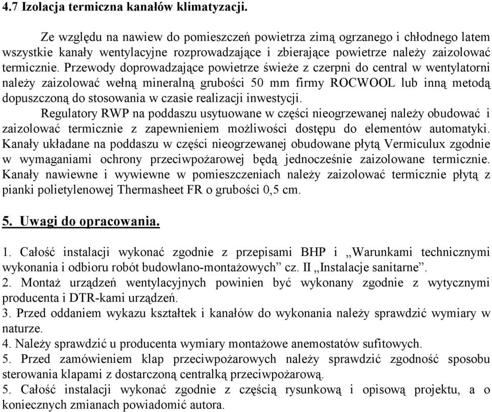 Przewody doprowadzające powietrze świeże z czerpni do central w wentylatorni należy zaizolować wełną mineralną grubości 50 mm firmy ROCWOOL lub inną metodą dopuszczoną do stosowania w czasie