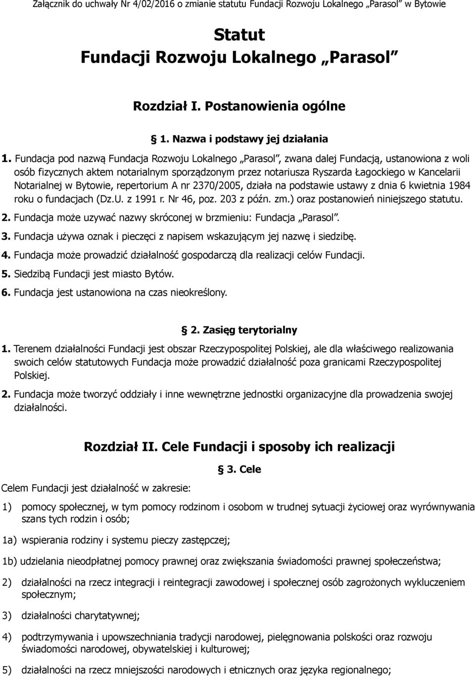 Fundacja pod nazwą Fundacja Rozwoju Lokalnego Parasol, zwana dalej Fundacją, ustanowiona z woli osób fizycznych aktem notarialnym sporządzonym przez notariusza Ryszarda Łagockiego w Kancelarii