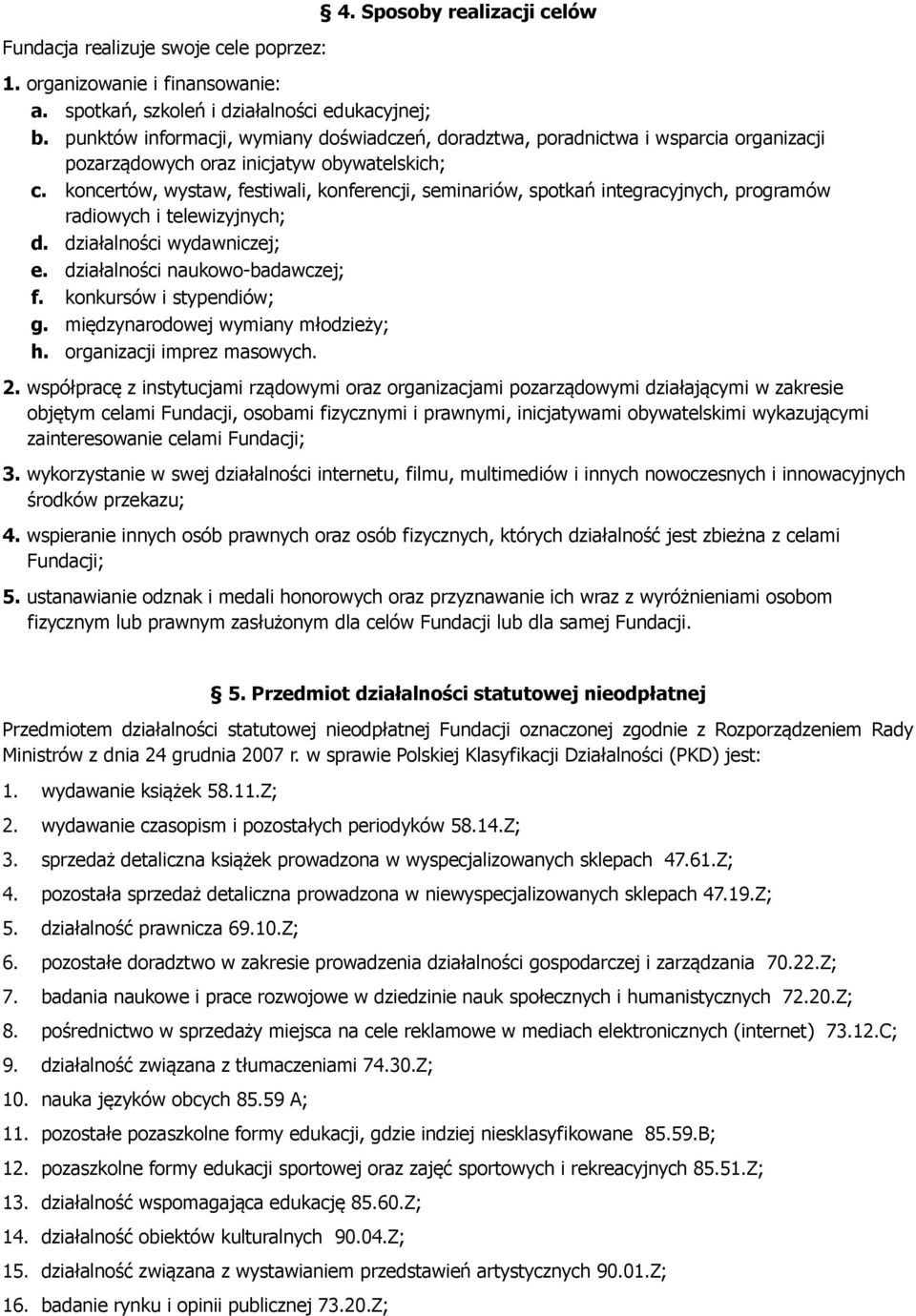 koncertów, wystaw, festiwali, konferencji, seminariów, spotkań integracyjnych, programów radiowych i telewizyjnych; d. działalności wydawniczej; e. działalności naukowo-badawczej; f.