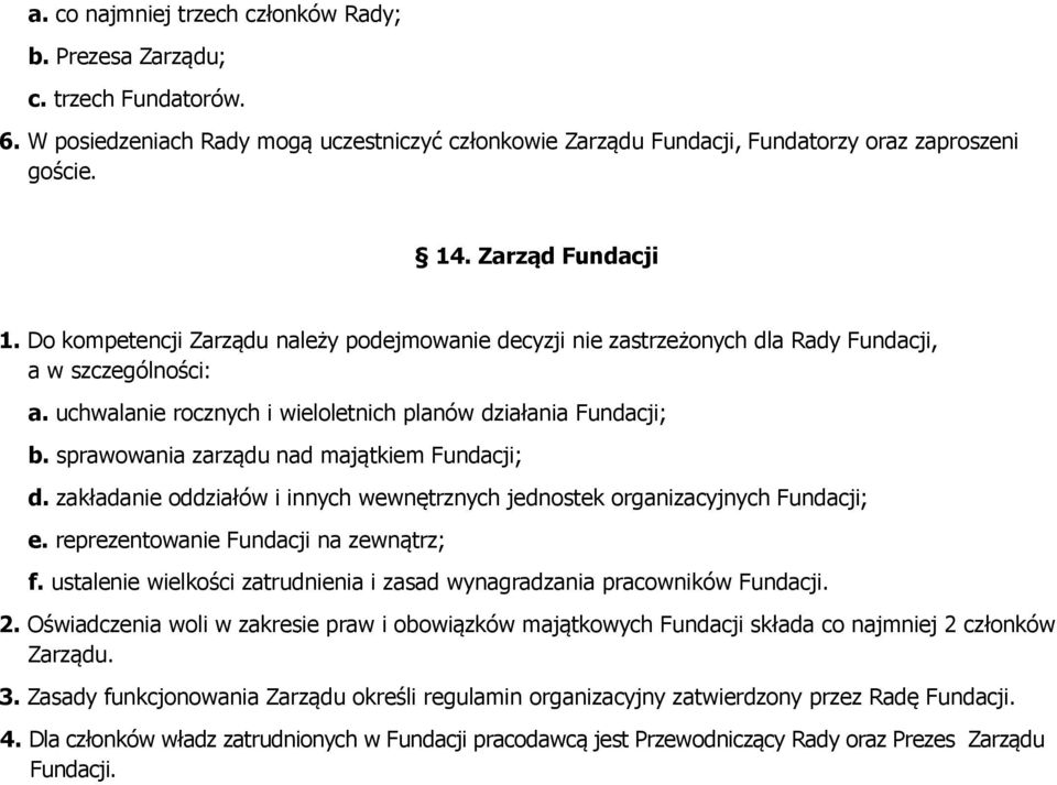 sprawowania zarządu nad majątkiem Fundacji; d. zakładanie oddziałów i innych wewnętrznych jednostek organizacyjnych Fundacji; e. reprezentowanie Fundacji na zewnątrz; f.