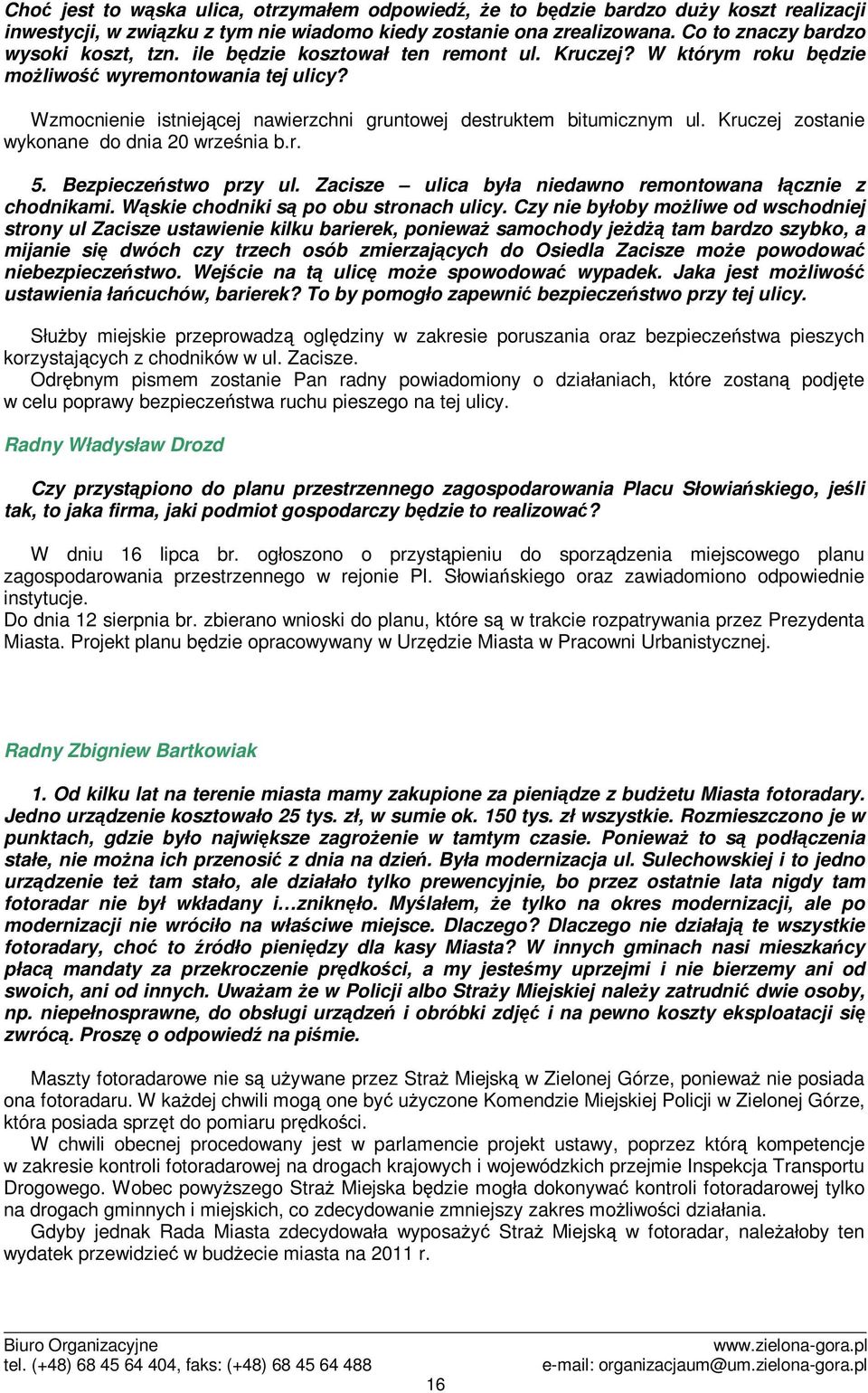 Kruczej zostanie wykonane do dnia 20 wrzenia b.r. 5. Bezpieczestwo przy ul. Zacisze ulica była niedawno remontowana łcznie z chodnikami. Wskie chodniki s po obu stronach ulicy.