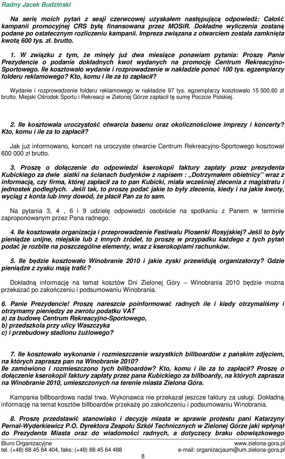 W zwizku z tym, e minły ju dwa miesice ponawiam pytania: Prosz Panie Prezydencie o podanie dokładnych kwot wydanych na promocj Centrum Rekreacyjno- Sportowego.