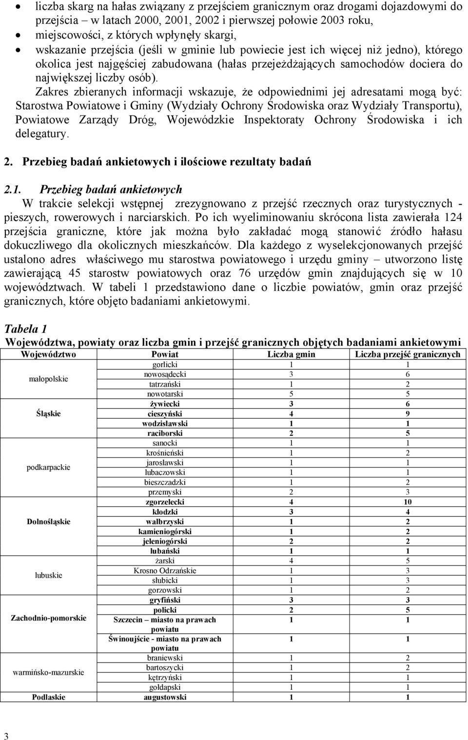 Zakres zbieranych informacji wskazuje, że odpowiednimi jej adresatami mogą być: Starostwa Powiatowe i Gminy (Wydziały Ochrony Środowiska oraz Wydziały Transportu), Powiatowe Zarządy, Wojewódzkie